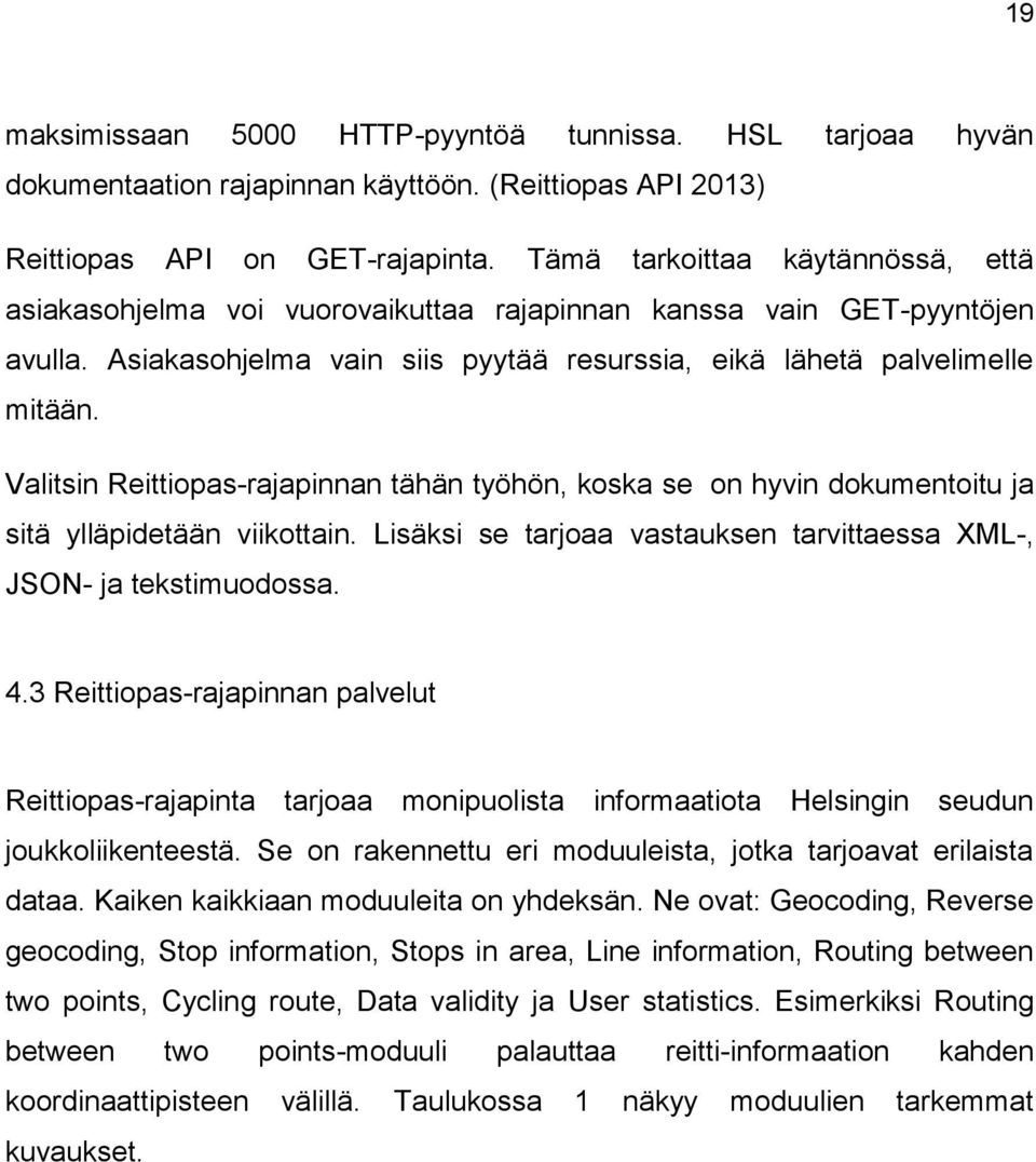 Valitsin Reittiopas-rajapinnan tähän työhön, koska se on hyvin dokumentoitu ja sitä ylläpidetään viikottain. Lisäksi se tarjoaa vastauksen tarvittaessa XML-, JSON- ja tekstimuodossa. 4.