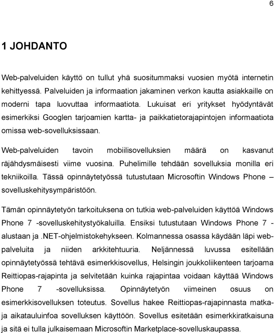 Lukuisat eri yritykset hyödyntävät esimerkiksi Googlen tarjoamien kartta- ja paikkatietorajapintojen informaatiota omissa web-sovelluksissaan.