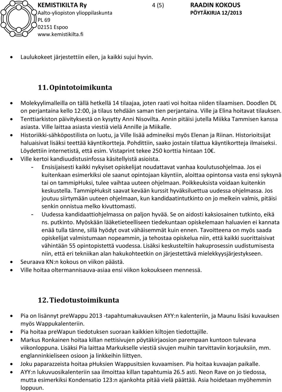 Ville ja Elina hoitavat tilauksen. Tenttiarkiston päivityksestä on kysytty Anni Nisovilta. Annin pitäisi jutella Miikka Tammisen kanssa asiasta.