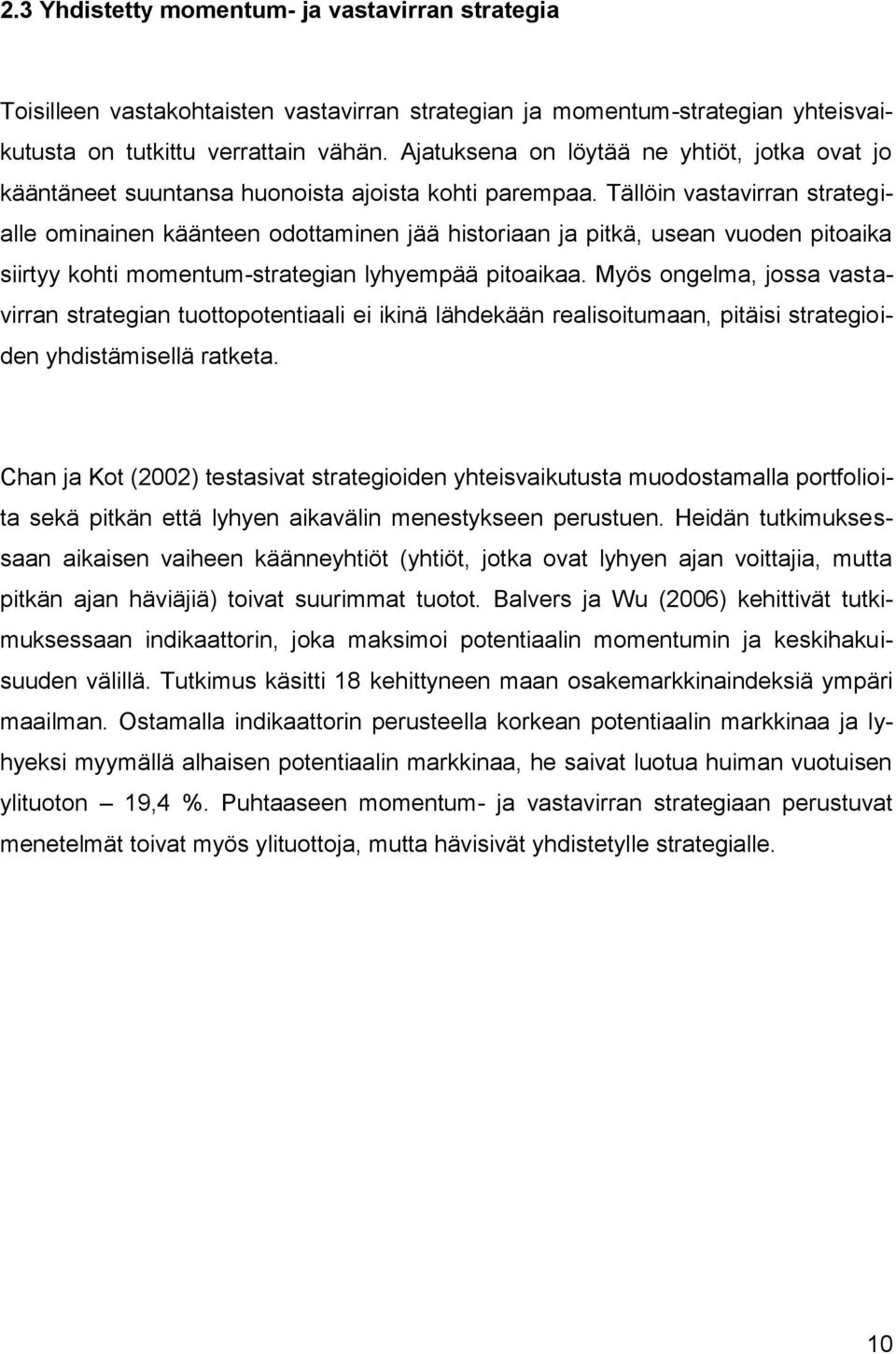 Tällöin vastavirran strategialle ominainen käänteen odottaminen jää historiaan ja pitkä, usean vuoden pitoaika siirtyy kohti momentum-strategian lyhyempää pitoaikaa.