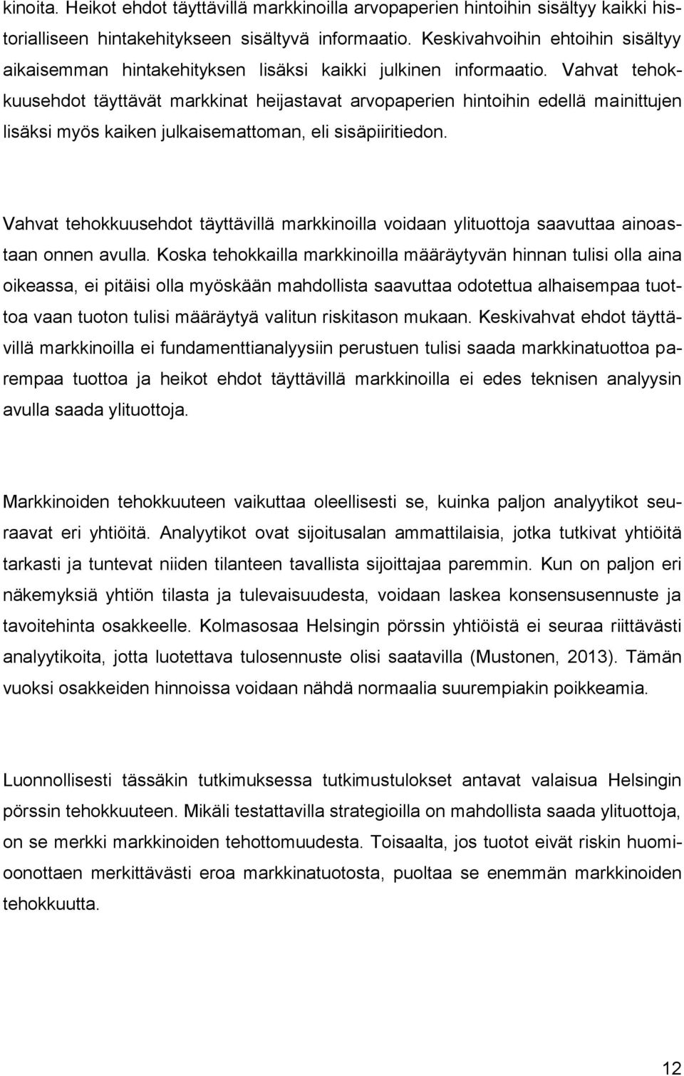 Vahvat tehokkuusehdot täyttävät markkinat heijastavat arvopaperien hintoihin edellä mainittujen lisäksi myös kaiken julkaisemattoman, eli sisäpiiritiedon.