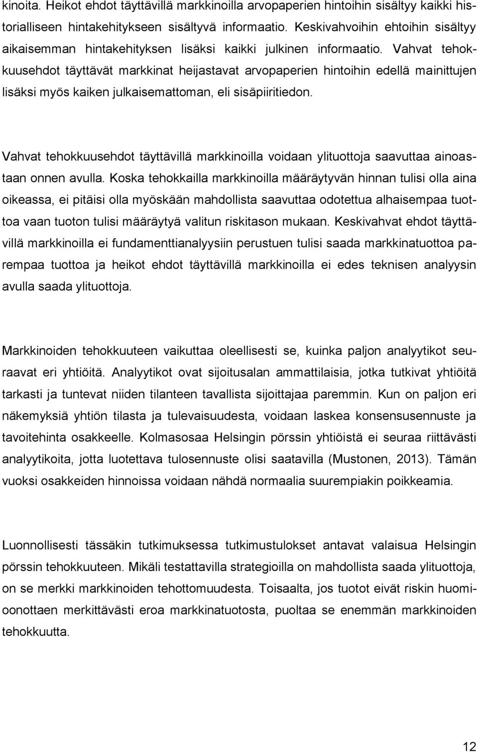 Vahvat tehokkuusehdot täyttävät markkinat heijastavat arvopaperien hintoihin edellä mainittujen lisäksi myös kaiken julkaisemattoman, eli sisäpiiritiedon.