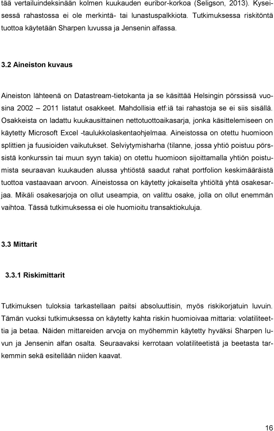 2 Aineiston kuvaus Aineiston lähteenä on Datastream-tietokanta ja se käsittää Helsingin pörssissä vuosina 2002 2011 listatut osakkeet. Mahdollisia etf:iä tai rahastoja se ei siis sisällä.