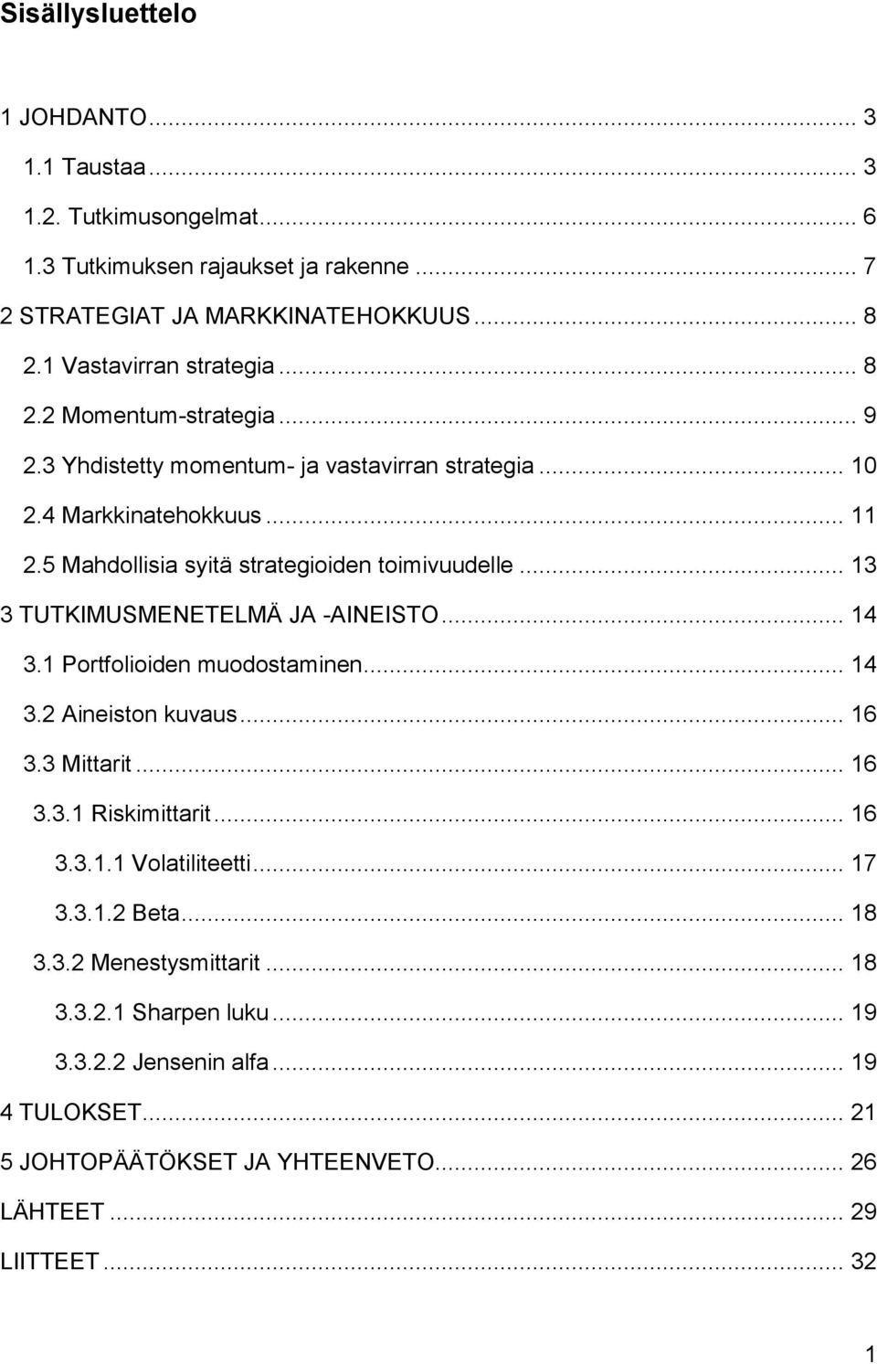 5 Mahdollisia syitä strategioiden toimivuudelle... 13 3 TUTKIMUSMENETELMÄ JA -AINEISTO... 14 3.1 Portfolioiden muodostaminen... 14 3.2 Aineiston kuvaus... 16 3.3 Mittarit... 16 3.3.1 Riskimittarit.