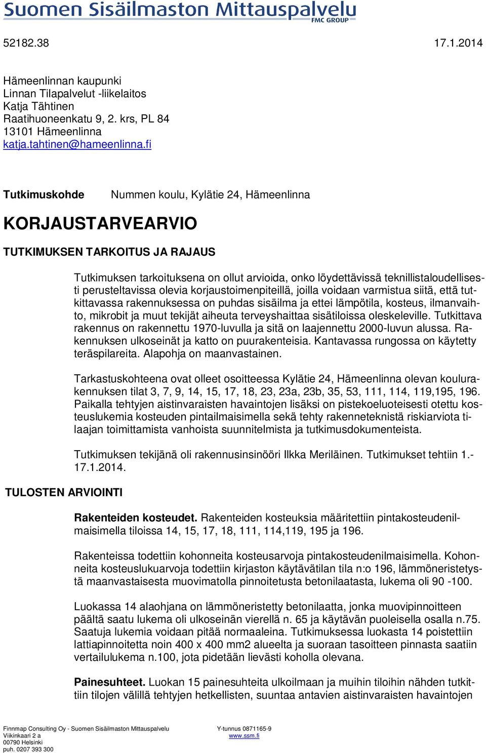 teknillistaloudellisesti perusteltavissa olevia korjaustoimenpiteillä, joilla voidaan varmistua siitä, että tutkittavassa rakennuksessa on puhdas sisäilma ja ettei lämpötila, kosteus, ilmanvaihto,