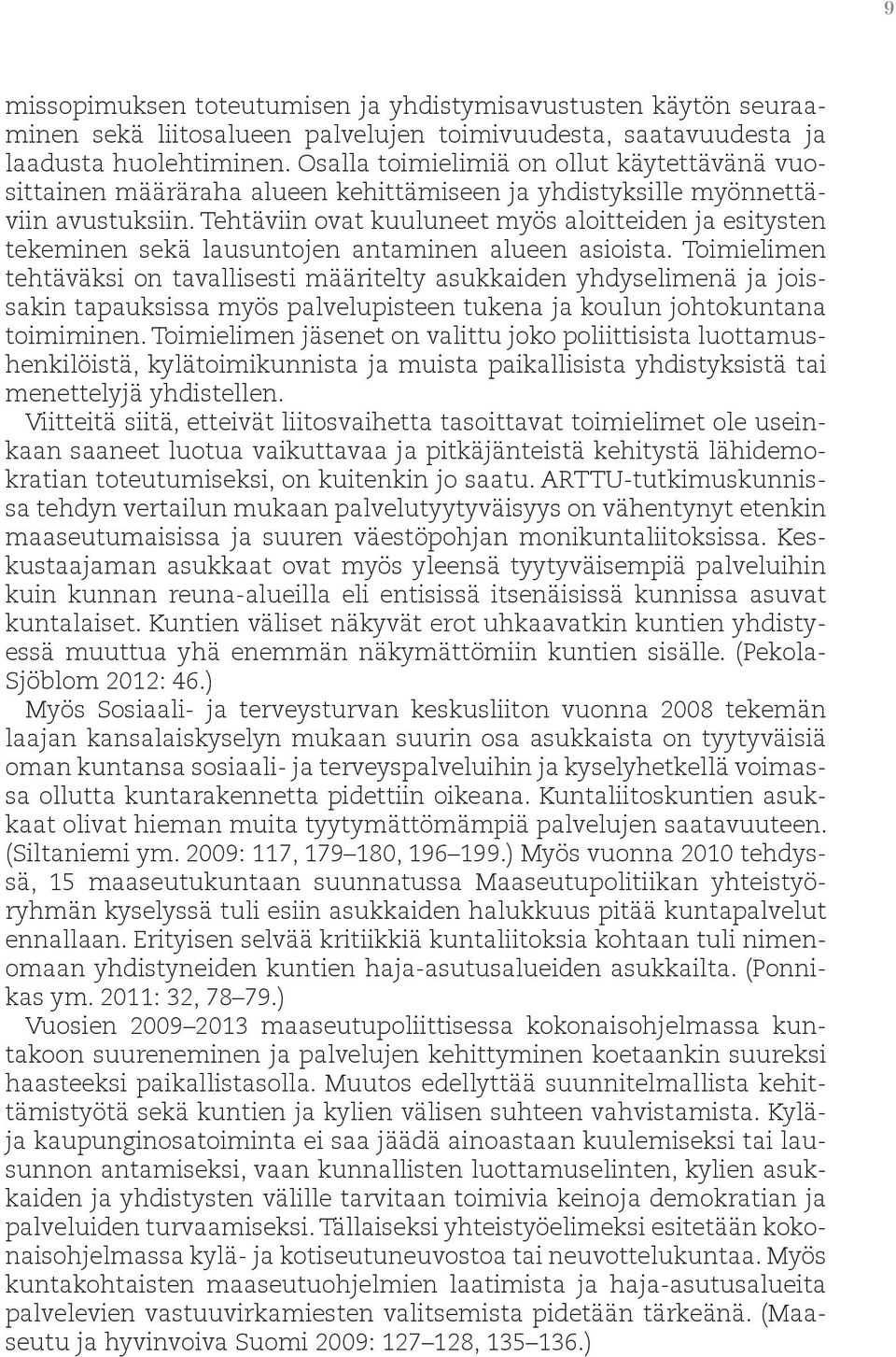 Tehtäviin ovat kuuluneet myös aloitteiden ja esitysten tekeminen sekä lausuntojen antaminen alueen asioista.
