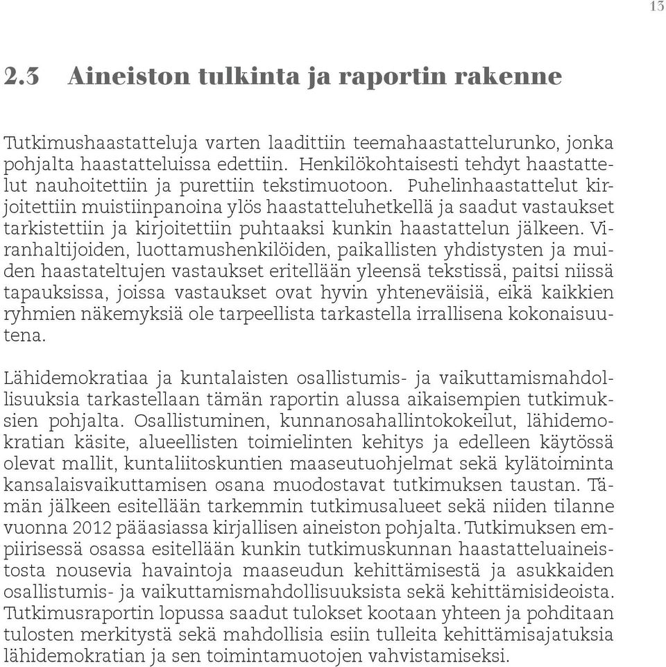 Puhelinhaastattelut kirjoitettiin muistiinpanoina ylös haastatteluhetkellä ja saadut vastaukset tarkistettiin ja kirjoitettiin puhtaaksi kunkin haastattelun jälkeen.