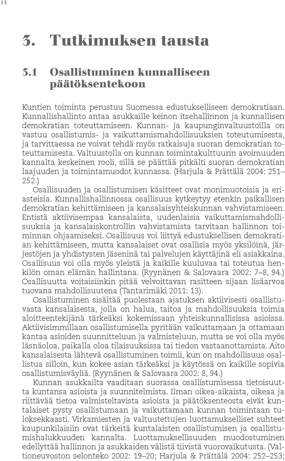 Kunnan- ja kaupunginvaltuustoilla on vastuu osallistumis- ja vaikuttamismahdollisuuksien toteutumisesta, ja tarvittaessa ne voivat tehdä myös ratkaisuja suoran demokratian toteuttamisesta.