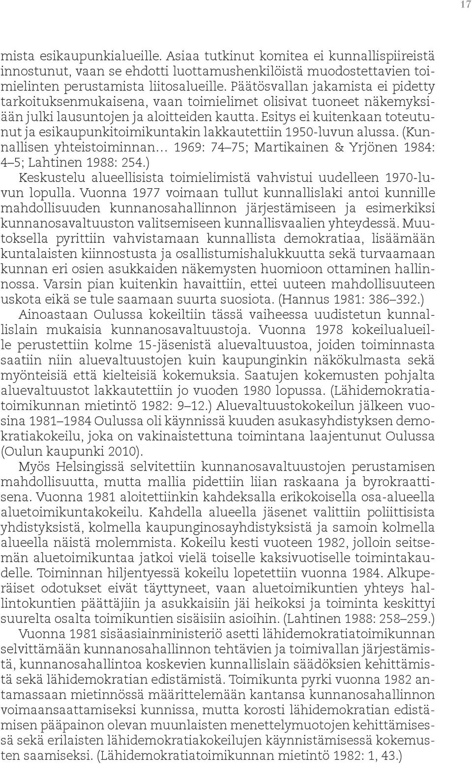 Esitys ei kuitenkaan toteutunut ja esikaupunkitoimikuntakin lakkautettiin 1950-luvun alussa. (Kunnallisen yhteistoiminnan 1969: 74 75; Martikainen & Yrjönen 1984: 4 5; Lahtinen 1988: 254.
