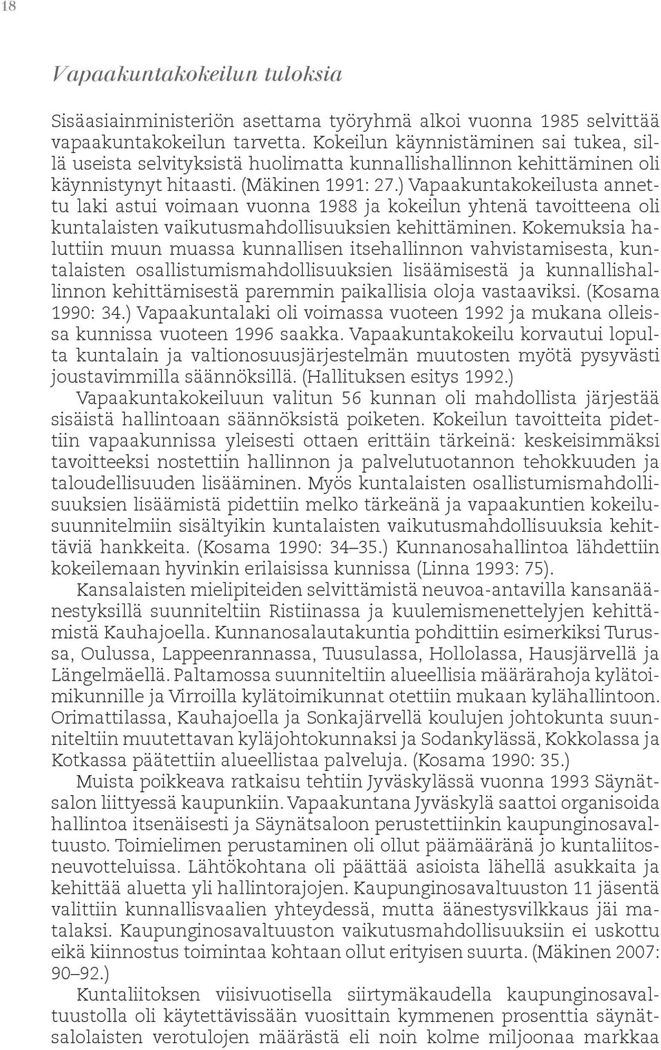 ) Vapaakuntakokeilusta annettu laki astui voimaan vuonna 1988 ja kokeilun yhtenä tavoitteena oli kuntalaisten vaikutusmahdollisuuksien kehittäminen.