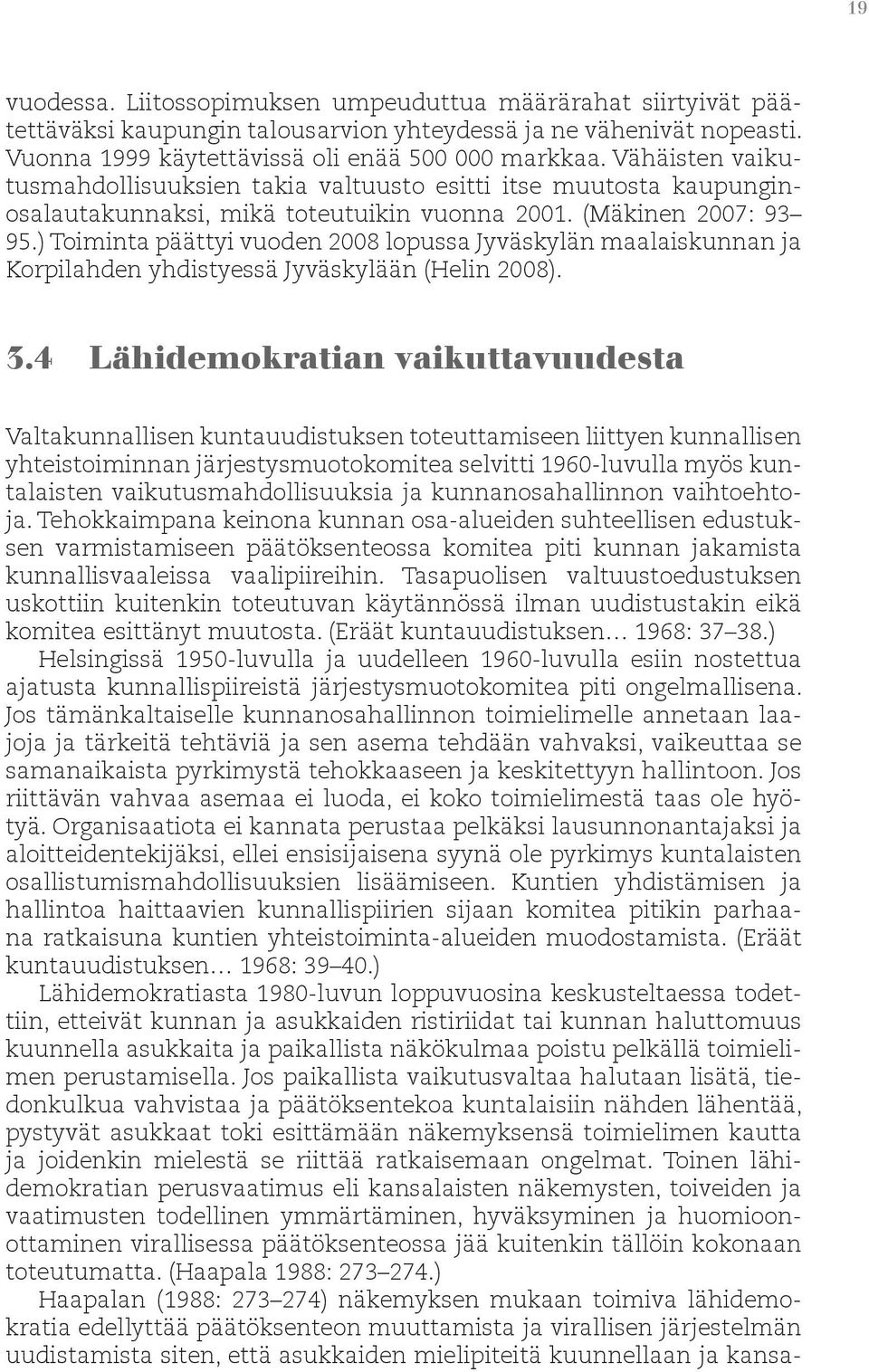 ) Toiminta päättyi vuoden 2008 lopussa Jyväskylän maalaiskunnan ja Korpilahden yhdistyessä Jyväskylään (Helin 2008). 3.