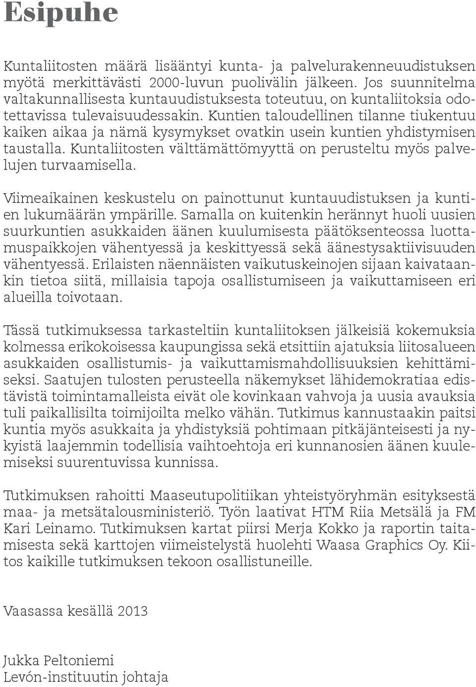 Kuntien taloudellinen tilanne tiukentuu kaiken aikaa ja nämä kysymykset ovatkin usein kuntien yhdistymisen taustalla. Kuntaliitosten välttämättömyyttä on perusteltu myös palvelujen turvaamisella.