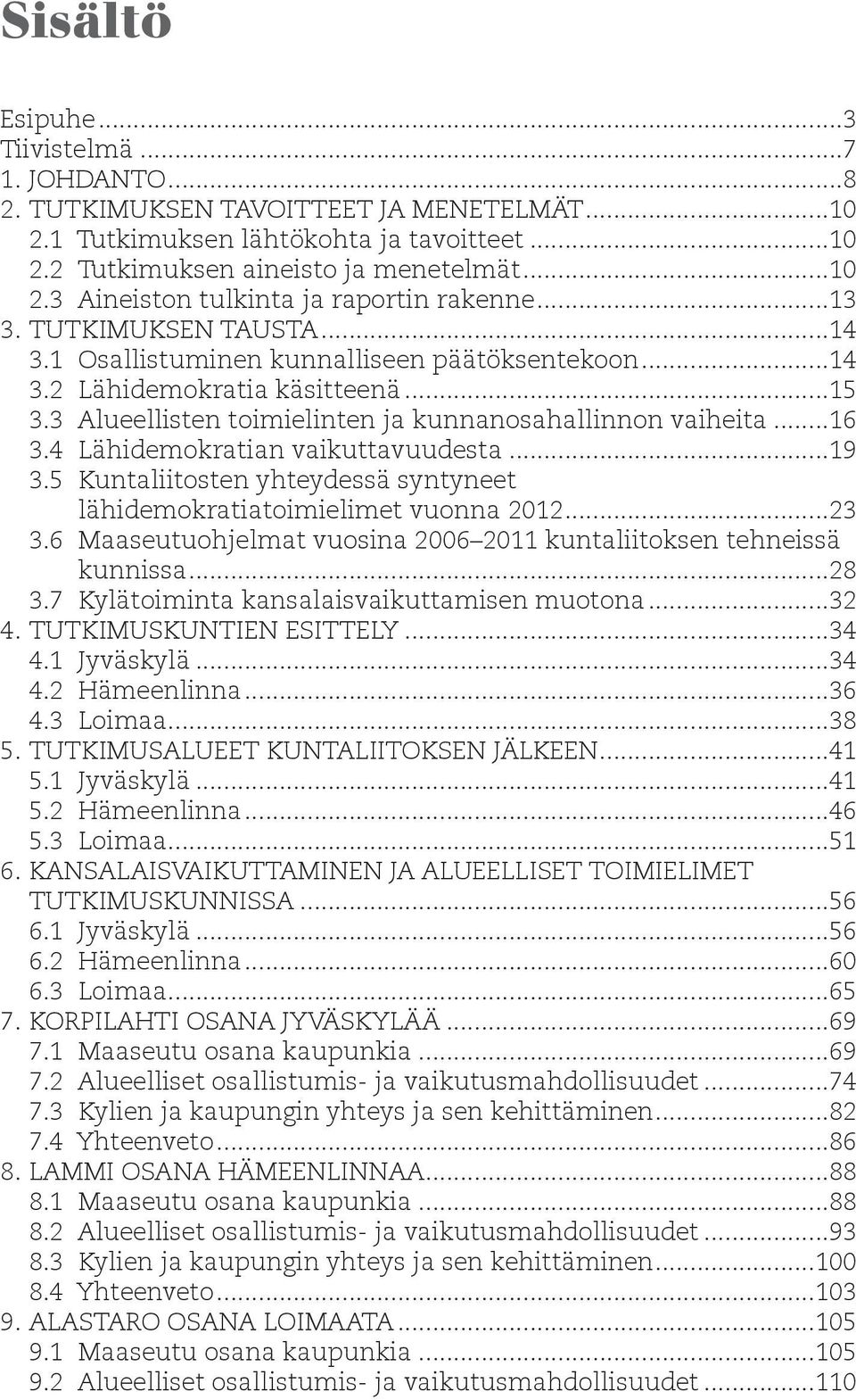 4 Lähidemokratian vaikuttavuudesta...19 3.5 Kuntaliitosten yhteydessä syntyneet lähidemokratiatoimielimet vuonna 2012...23 3.6 Maaseutuohjelmat vuosina 2006 2011 kuntaliitoksen tehneissä kunnissa.