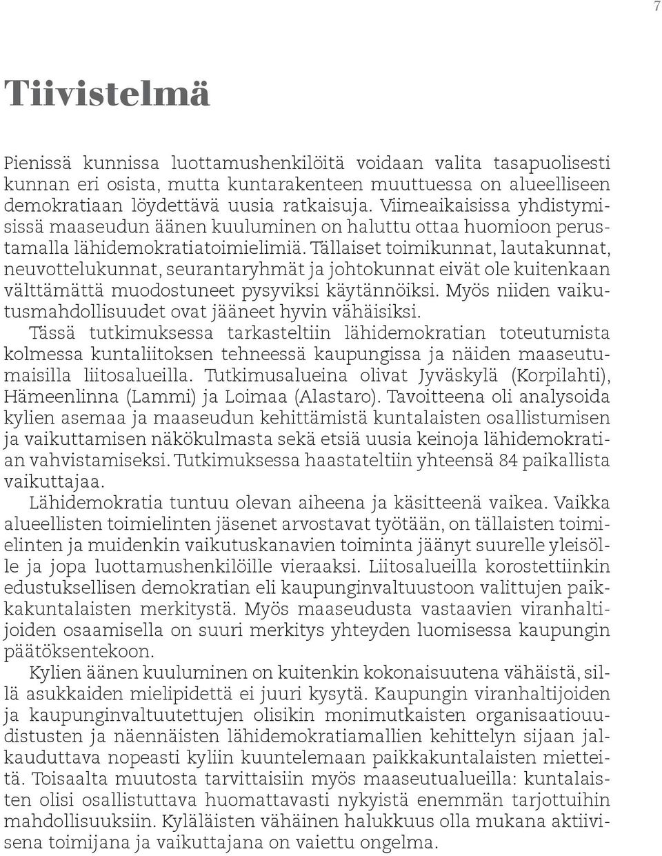 Tällaiset toimikunnat, lautakunnat, neuvottelukunnat, seurantaryhmät ja johtokunnat eivät ole kuitenkaan välttämättä muodostuneet pysyviksi käytännöiksi.