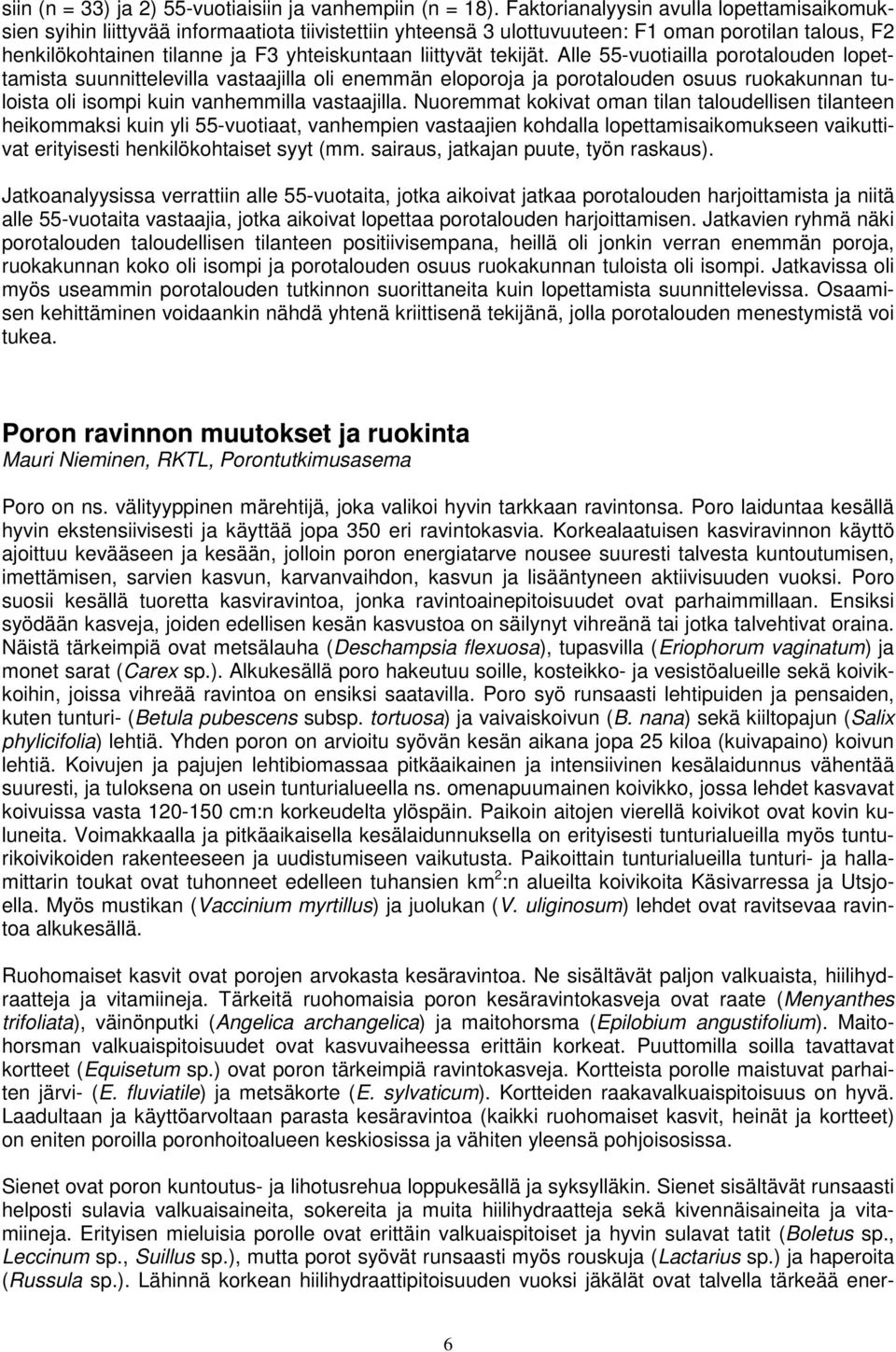 liittyvät tekijät. Alle 55-vuotiailla porotalouden lopettamista suunnittelevilla vastaajilla oli enemmän eloporoja ja porotalouden osuus ruokakunnan tuloista oli isompi kuin vanhemmilla vastaajilla.