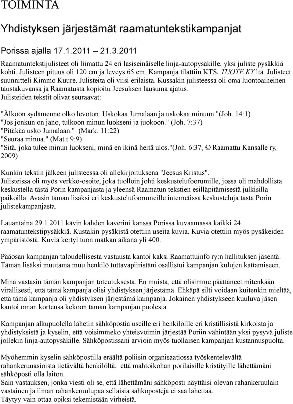 Julisteet suunnitteli Kimmo Kuure. Julisteita oli viisi erilaista. Kussakin julisteessa oli oma luontoaiheinen taustakuvansa ja Raamatusta kopioitu Jeesuksen lausuma ajatus.