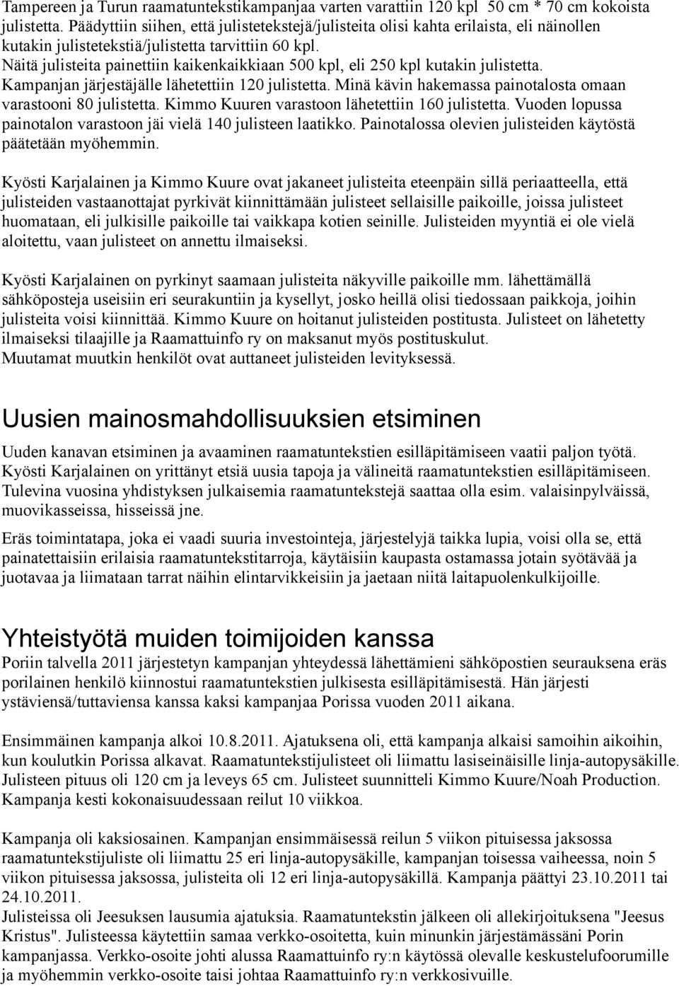 Näitä julisteita painettiin kaikenkaikkiaan 500 kpl, eli 250 kpl kutakin julistetta. Kampanjan järjestäjälle lähetettiin 120 julistetta.