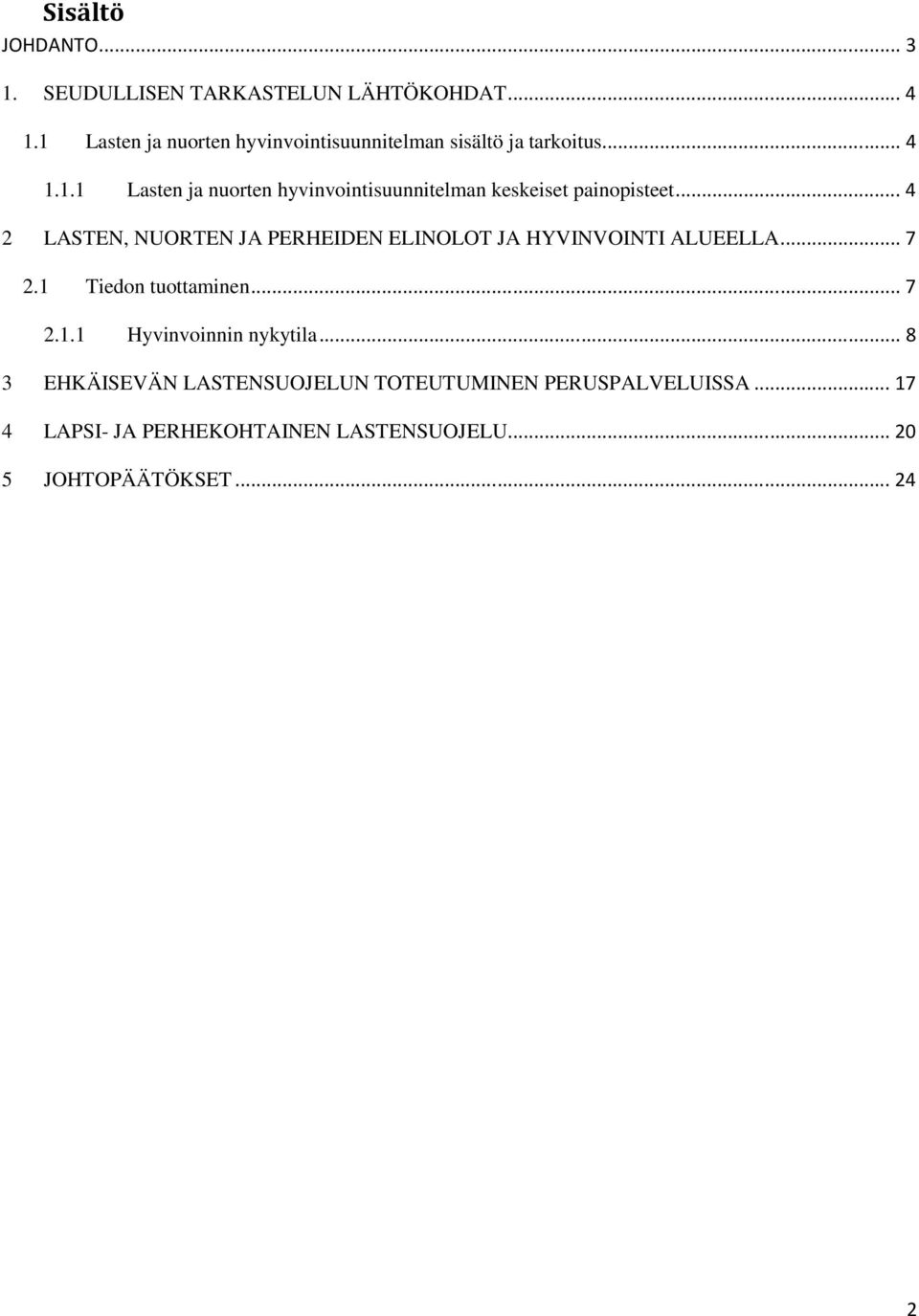 .. 4 2 LASTEN, NUORTEN JA PERHEIDEN ELINOLOT JA HYVINVOINTI ALUEELLA... 7 2.1 Tiedon tuottaminen... 7 2.1.1 Hyvinvoinnin nykytila.