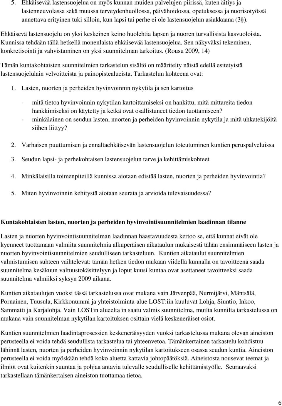 Kunnissa tehdään tällä hetkellä monenlaista ehkäisevää lastensuojelua. Sen näkyväksi tekeminen, konkretisointi ja vahvistaminen on yksi suunnitelman tarkoitus.