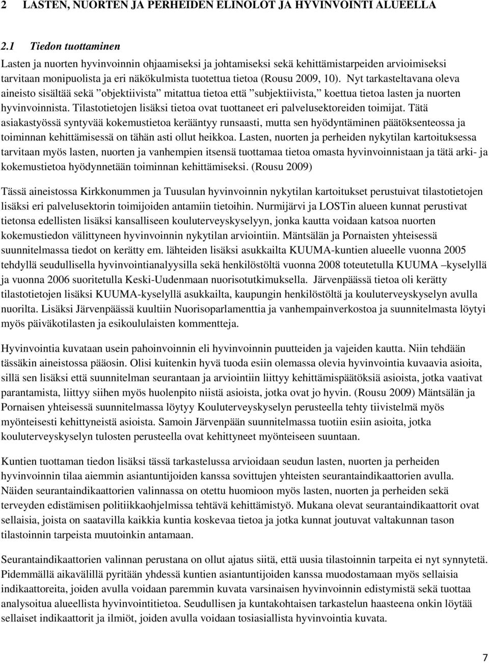 Nyt tarkasteltavana oleva aineisto sisältää sekä objektiivista mitattua tietoa että subjektiivista, koettua tietoa lasten ja nuorten hyvinvoinnista.