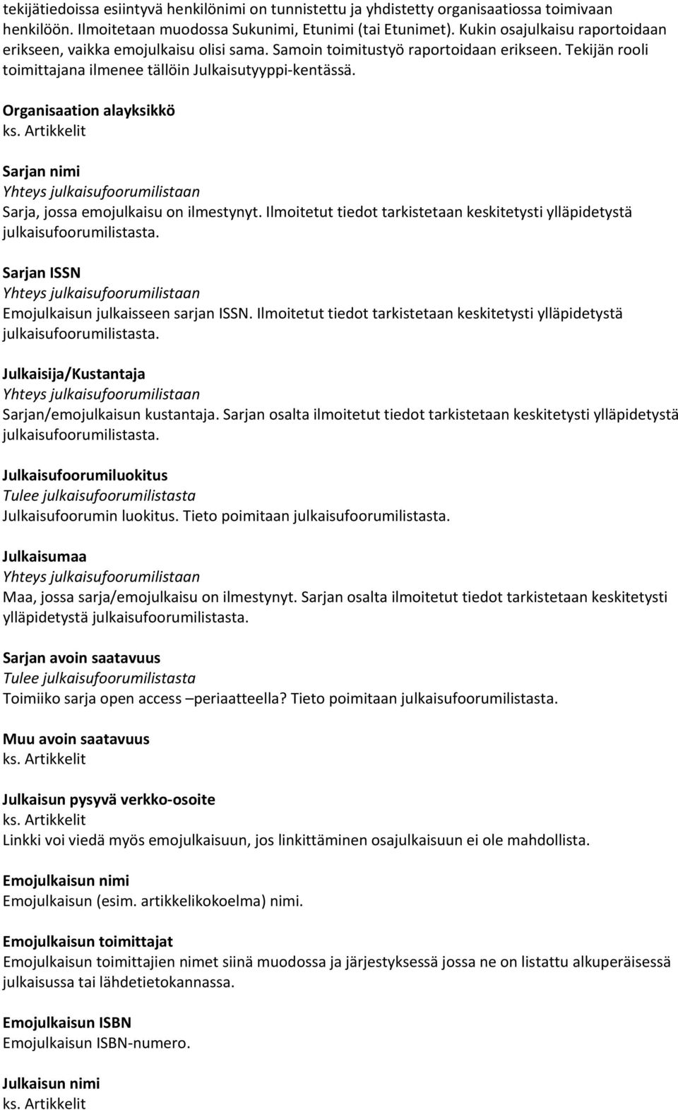Organisaation alayksikkö Sarjan nimi Sarja, jossa emojulkaisu on ilmestynyt. Ilmoitetut tiedot tarkistetaan keskitetysti ylläpidetystä Sarjan ISSN Emojulkaisun julkaisseen sarjan ISSN.