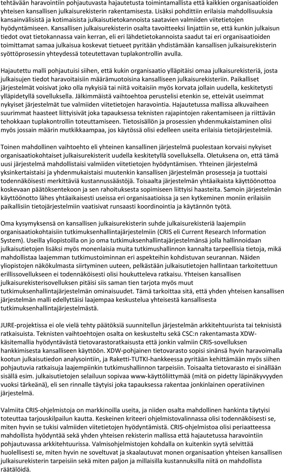Kansallisen julkaisurekisterin osalta tavoitteeksi linjattiin se, että kunkin julkaisun tiedot ovat tietokannassa vain kerran, eli eri lähdetietokannoista saadut tai eri organisaatioiden toimittamat