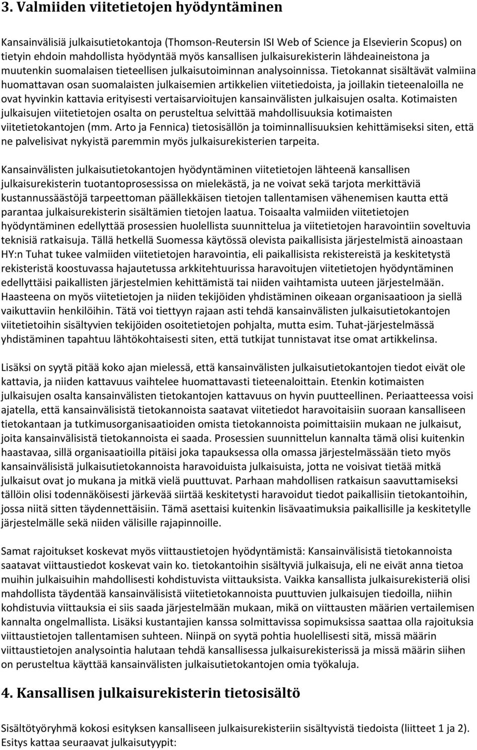 Tietokannat sisältävät valmiina huomattavan osan suomalaisten julkaisemien artikkelien viitetiedoista, ja joillakin tieteenaloilla ne ovat hyvinkin kattavia erityisesti vertaisarvioitujen
