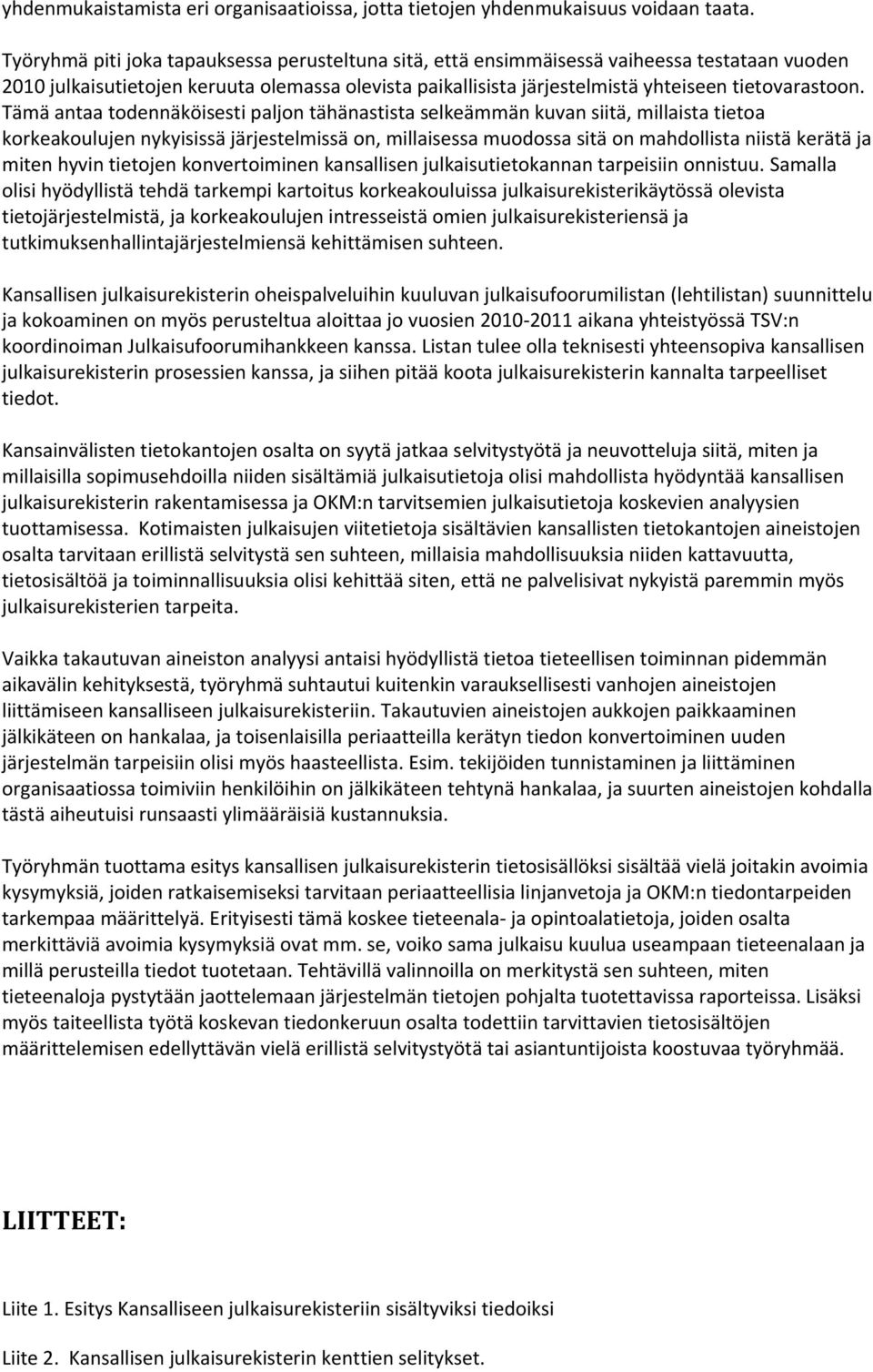 Tämä antaa todennäköisesti paljon tähänastista selkeämmän kuvan siitä, millaista tietoa korkeakoulujen nykyisissä järjestelmissä on, millaisessa muodossa sitä on mahdollista niistä kerätä ja miten