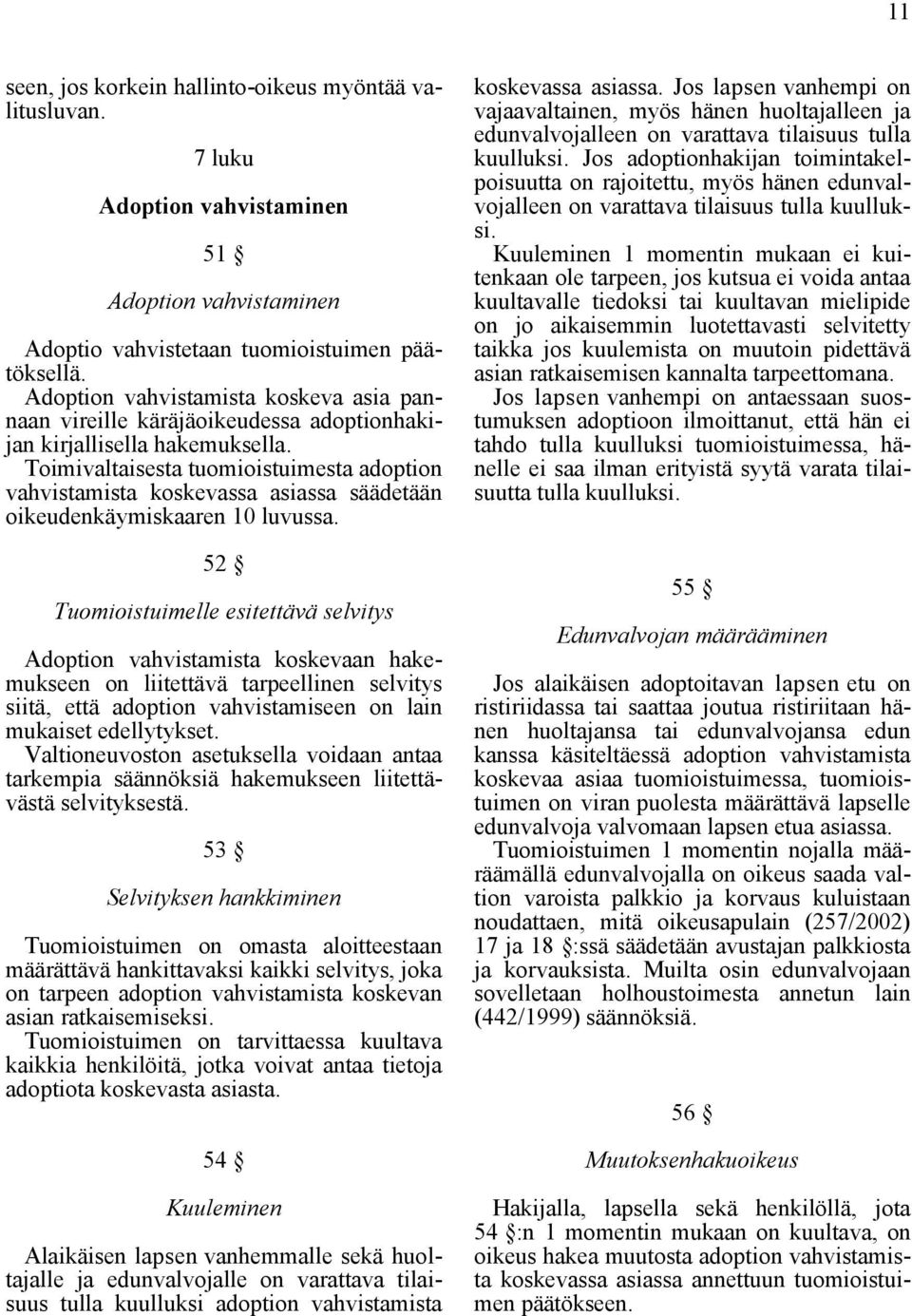 Toimivaltaisesta tuomioistuimesta adoption vahvistamista koskevassa asiassa säädetään oikeudenkäymiskaaren 10 luvussa.