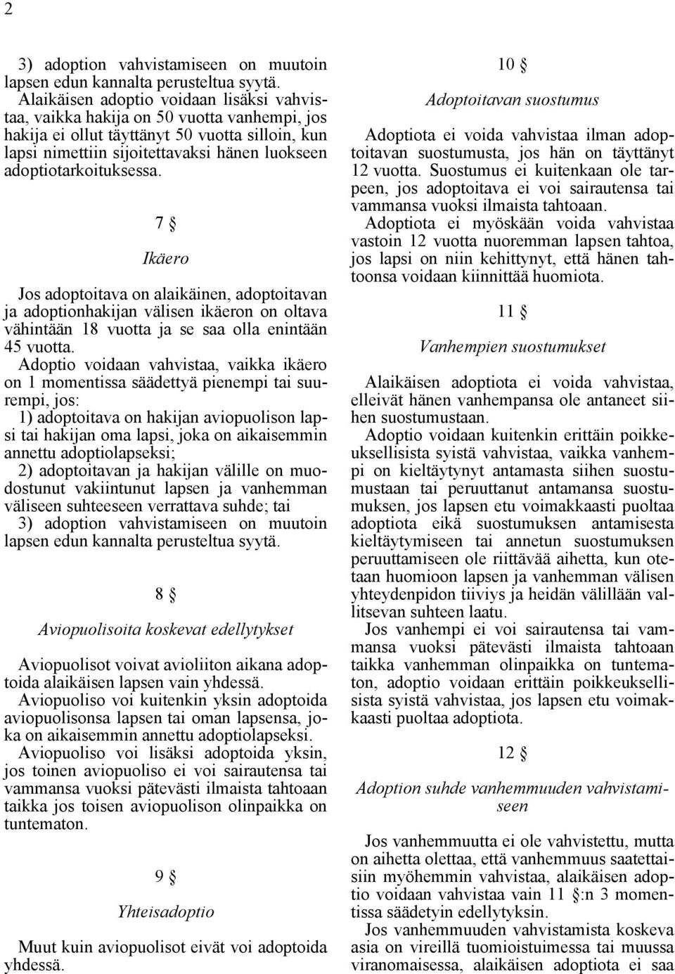adoptiotarkoituksessa. 7 Ikäero Jos adoptoitava on alaikäinen, adoptoitavan ja adoptionhakijan välisen ikäeron on oltava vähintään 18 vuotta ja se saa olla enintään 45 vuotta.