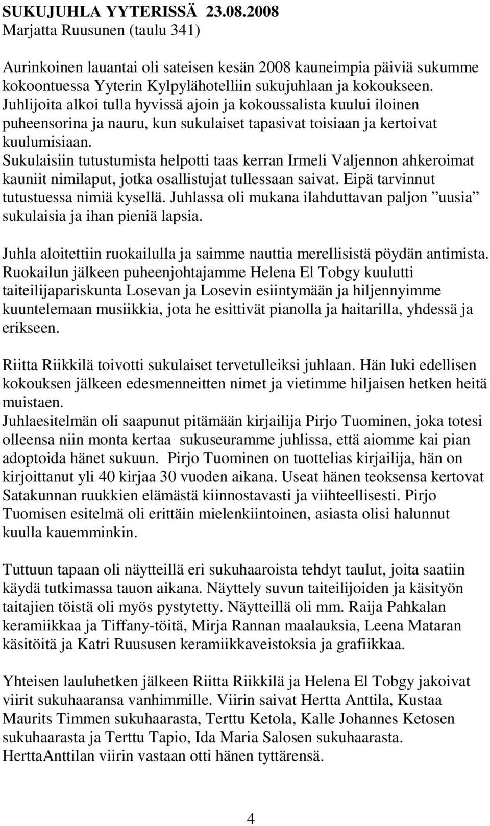 Sukulaisiin tutustumista helpotti taas kerran Irmeli Valjennon ahkeroimat kauniit nimilaput, jotka osallistujat tullessaan saivat. Eipä tarvinnut tutustuessa nimiä kysellä.