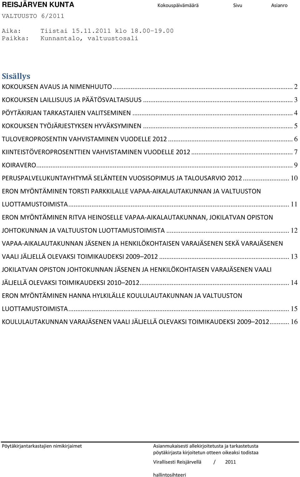 .. 6 KIINTEISTÖVEROPROSENTTIEN VAHVISTAMINEN VUODELLE 2012... 7 KOIRAVERO... 9 PERUSPALVELUKUNTAYHTYMÄ SELÄNTEEN VUOSISOPIMUS JA TALOUSARVIO 2012.