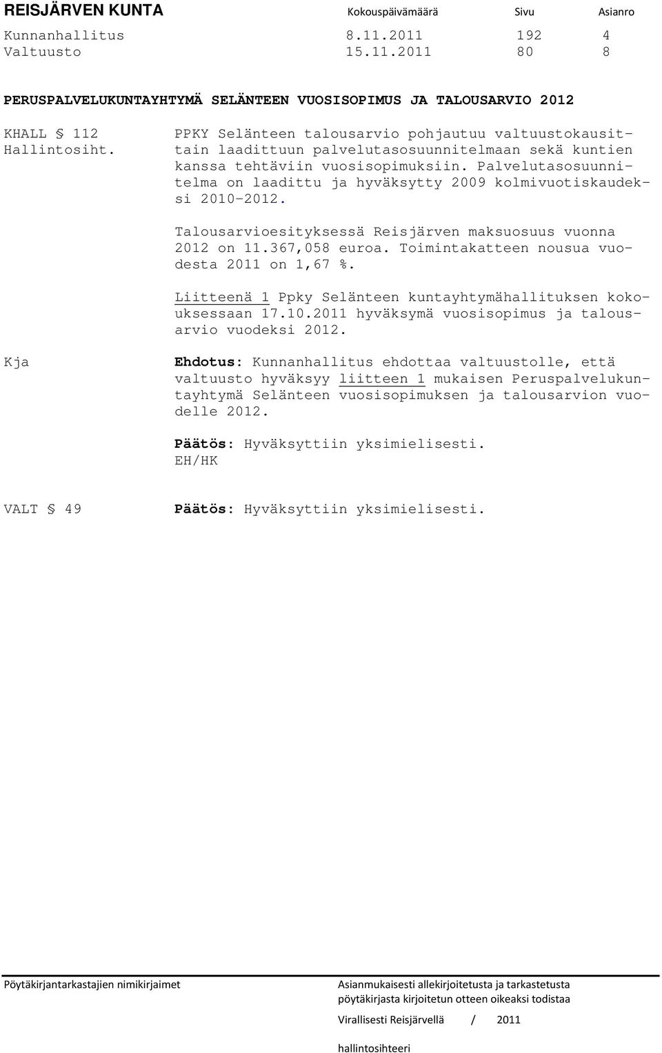 Palvelutasosuunnitelma on laadittu ja hyväksytty 2009 kolmivuotiskaudeksi 2010 2012. Talousarvioesityksessä Reisjärven maksuosuus vuonna 2012 on 11.367,058 euroa.