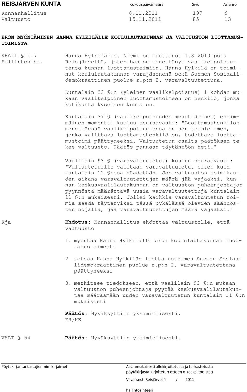 Hanna Hylkilä on toiminut koululautakunnan varajäsenenä sekä Suomen Sosiaalidemokraattinen puolue r.p:n 2. varavaltuutettuna.