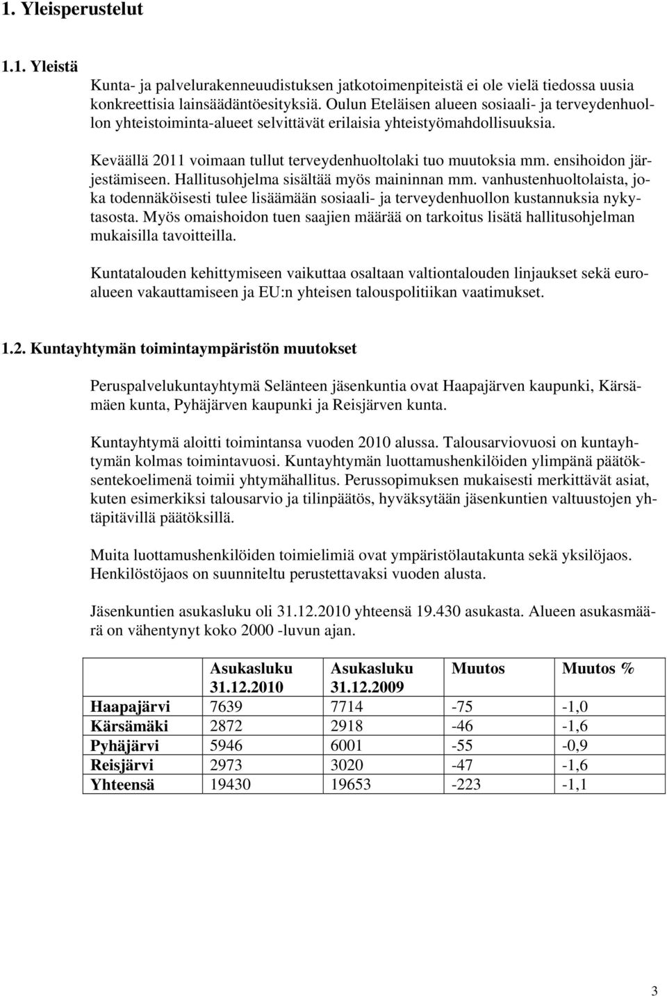 ensihoidon järjestämiseen. Hallitusohjelma sisältää myös maininnan mm. vanhustenhuoltolaista, joka todennäköisesti tulee lisäämään sosiaali- ja terveydenhuollon kustannuksia nykytasosta.