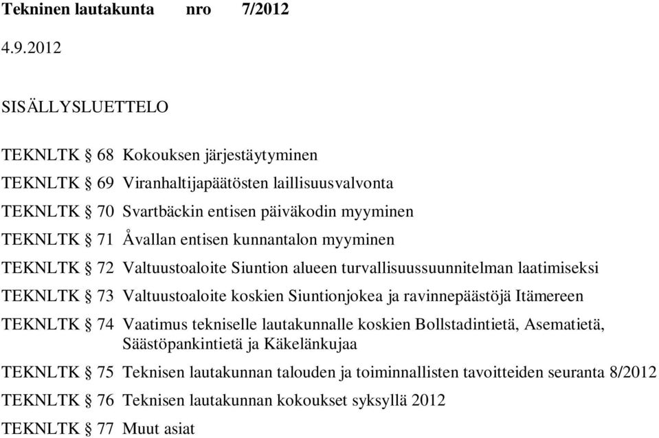 koskien njokea ja ravinnepäästöjä Itämereen TEKNLTK 74 Vaatimus tekniselle lautakunnalle koskien Bollstadintietä, Asematietä, Säästöpankintietä ja Käkelänkujaa