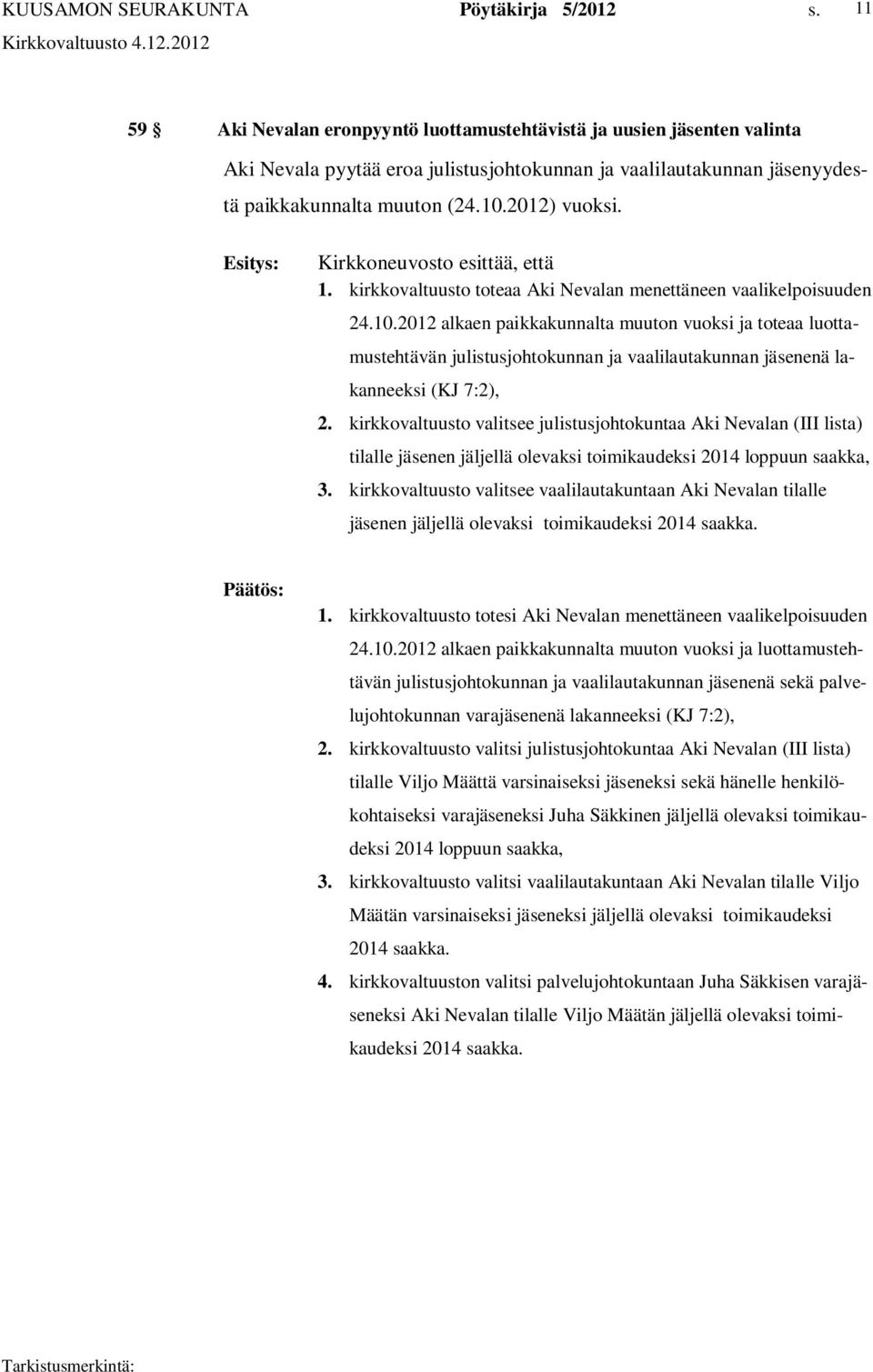 2012 alkaen paikkakunnalta muuton vuoksi ja toteaa luottamustehtävän julistusjohtokunnan ja vaalilautakunnan jäsenenä lakanneeksi (KJ 7:2), 2.