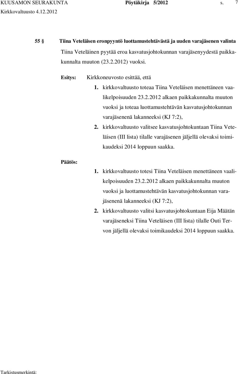 .2.2012 alkaen paikkakunnalta muuton vuoksi ja toteaa luottamustehtävän kasvatusjohtokunnan varajäsenenä lakanneeksi (KJ 7:2), 2.