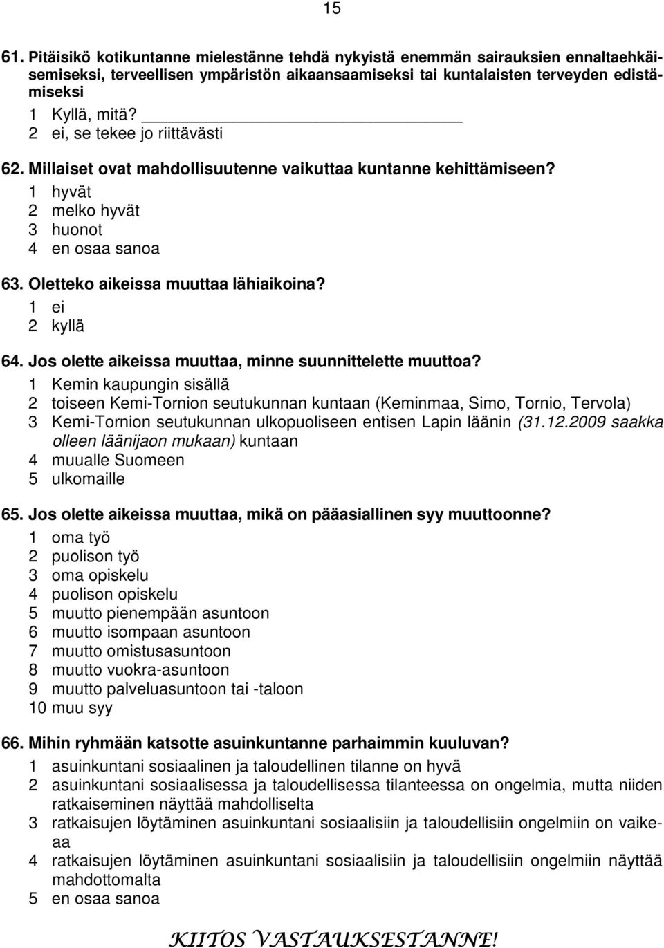 1 ei 2 kyllä 64. Jos olette aikeissa muuttaa, minne suunnittelette muuttoa?