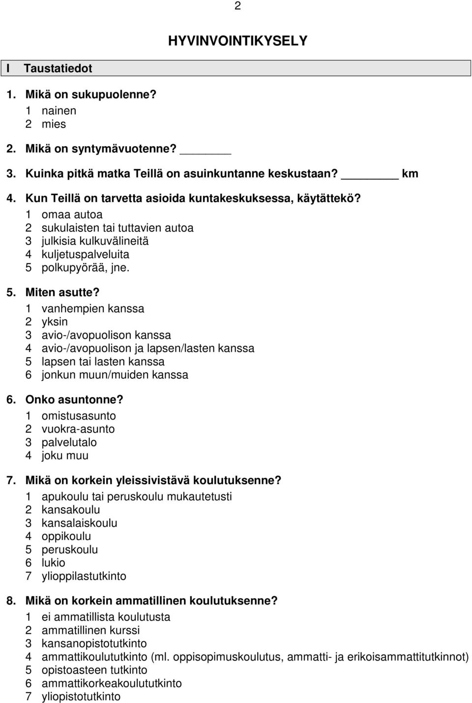 1 vanhempien kanssa 2 yksin 3 avio-/avopuolison kanssa 4 avio-/avopuolison ja lapsen/lasten kanssa 5 lapsen tai lasten kanssa 6 jonkun muun/muiden kanssa 6. Onko asuntonne?