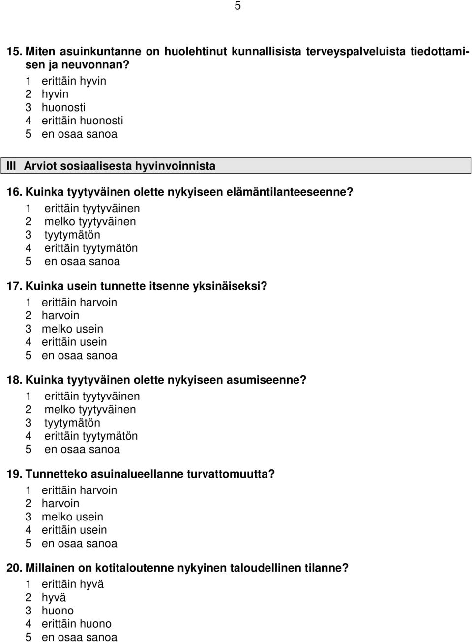 1 erittäin tyytyväinen 2 melko tyytyväinen 3 tyytymätön 4 erittäin tyytymätön 17. Kuinka usein tunnette itsenne yksinäiseksi? 1 erittäin harvoin 2 harvoin 3 melko usein 4 erittäin usein 18.