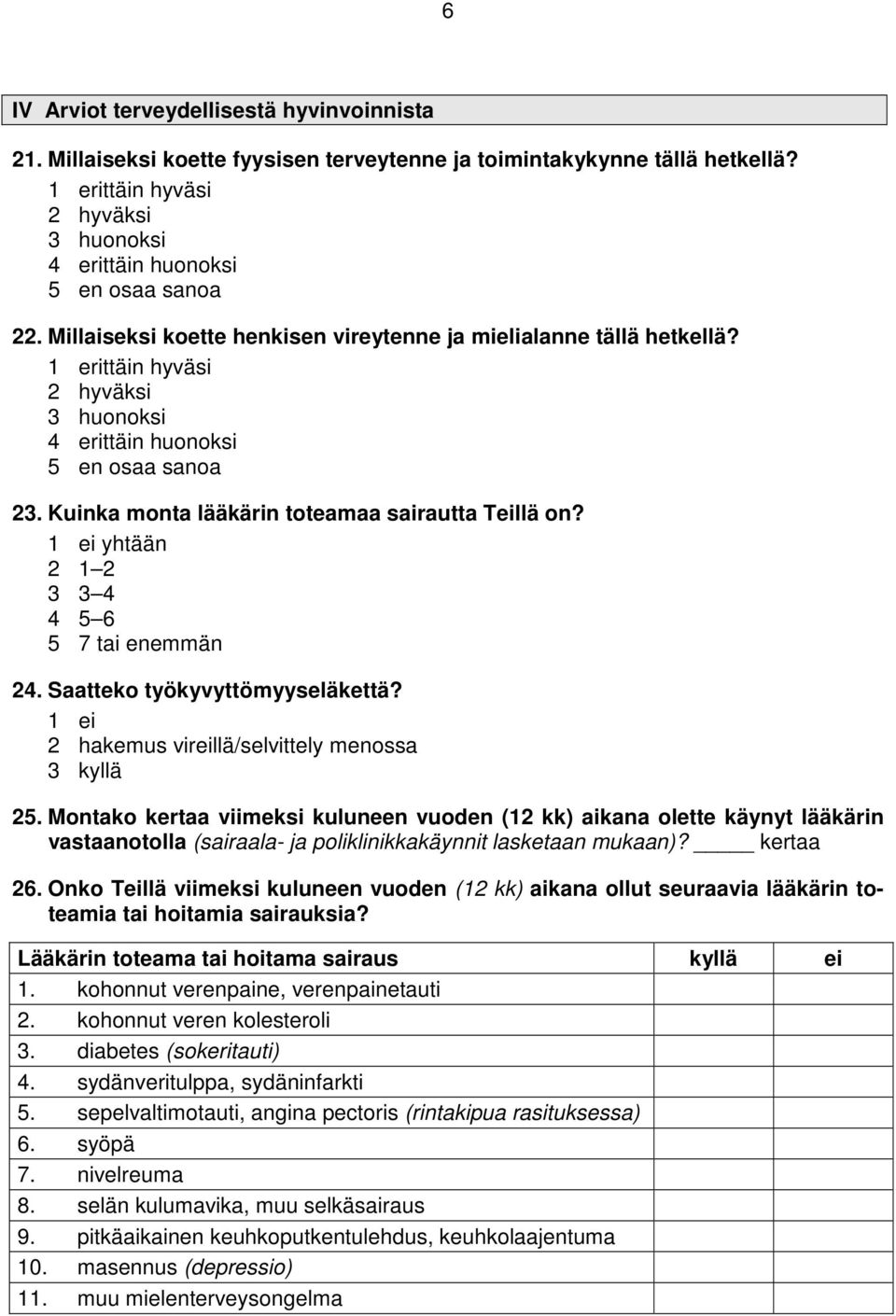 1 ei yhtään 2 1 2 3 3 4 4 5 6 5 7 tai enemmän 24. Saatteko työkyvyttömyyseläkettä? 1 ei 2 hakemus vireillä/selvittely menossa 3 kyllä 25.