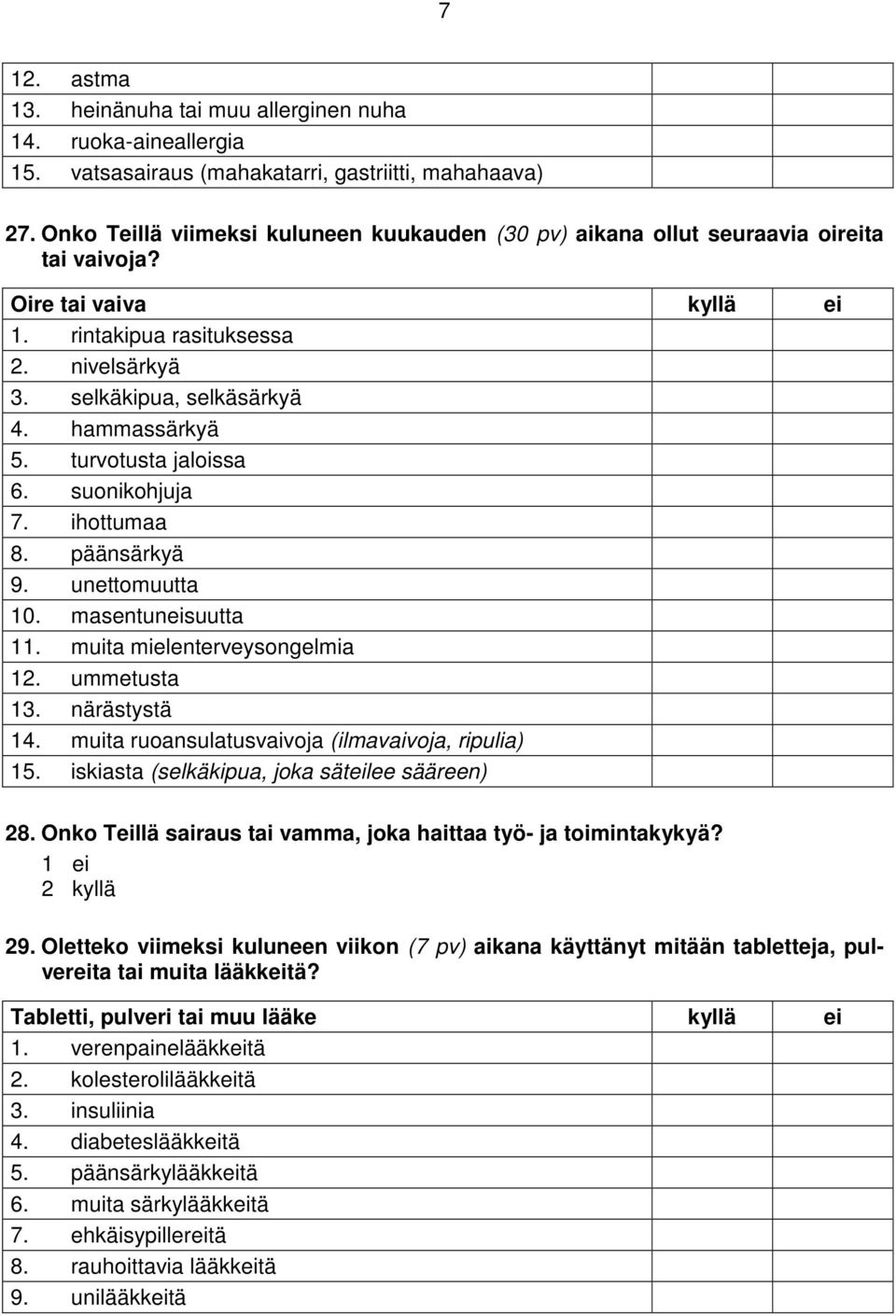 hammassärkyä 5. turvotusta jaloissa 6. suonikohjuja 7. ihottumaa 8. päänsärkyä 9. unettomuutta 10. masentuneisuutta 11. muita mielenterveysongelmia 12. ummetusta 13. närästystä 14.