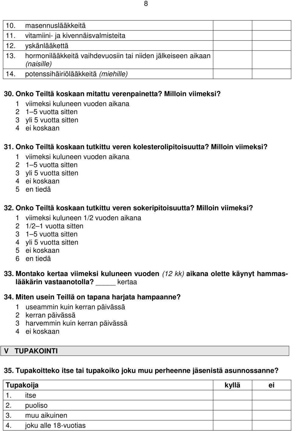 Onko Teiltä koskaan tutkittu veren kolesterolipitoisuutta? Milloin viimeksi? 1 viimeksi kuluneen vuoden aikana 2 1 5 vuotta sitten 3 yli 5 vuotta sitten 4 ei koskaan 5 en tiedä 32.