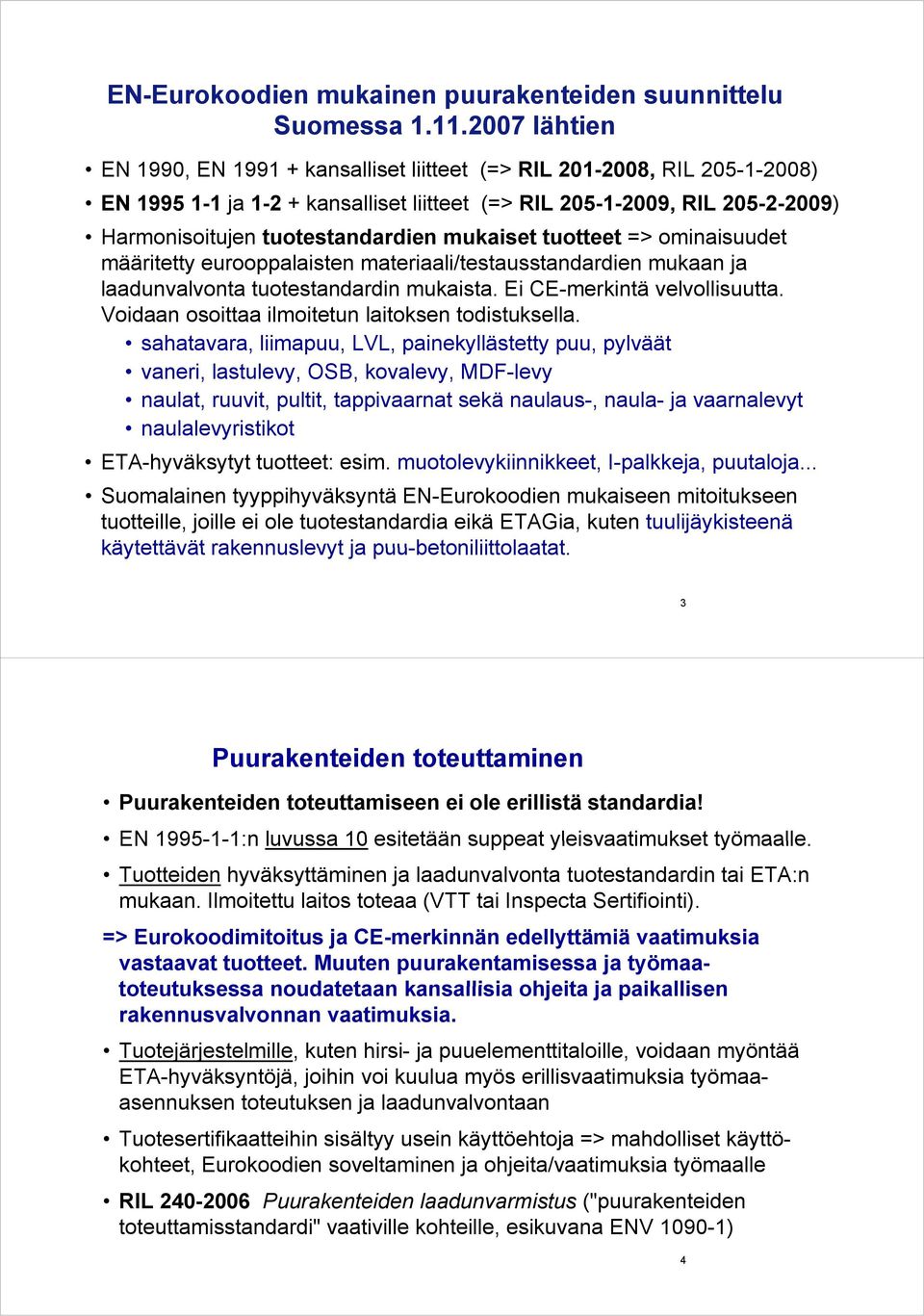 => ominaisuuet määritetty tt eurooppalaisten materiaali/testausstanarien t t i muaan ja laaunvalvonta tuotestanarin muaista. Ei CE-merintä velvollisuutta.