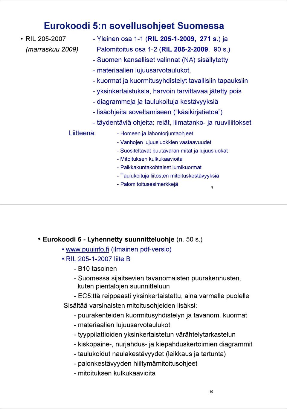 ja tauluoituja estävyysiä - lisäohjeita soveltamiseen ( äsiirjatietoa ) -täyentäviä ohjeita: reiät, liimatano- ja ruuviliitoset Liitteenä: - Homeen ja lahontorjuntaohjeet - Vanhojen lujuusluoien