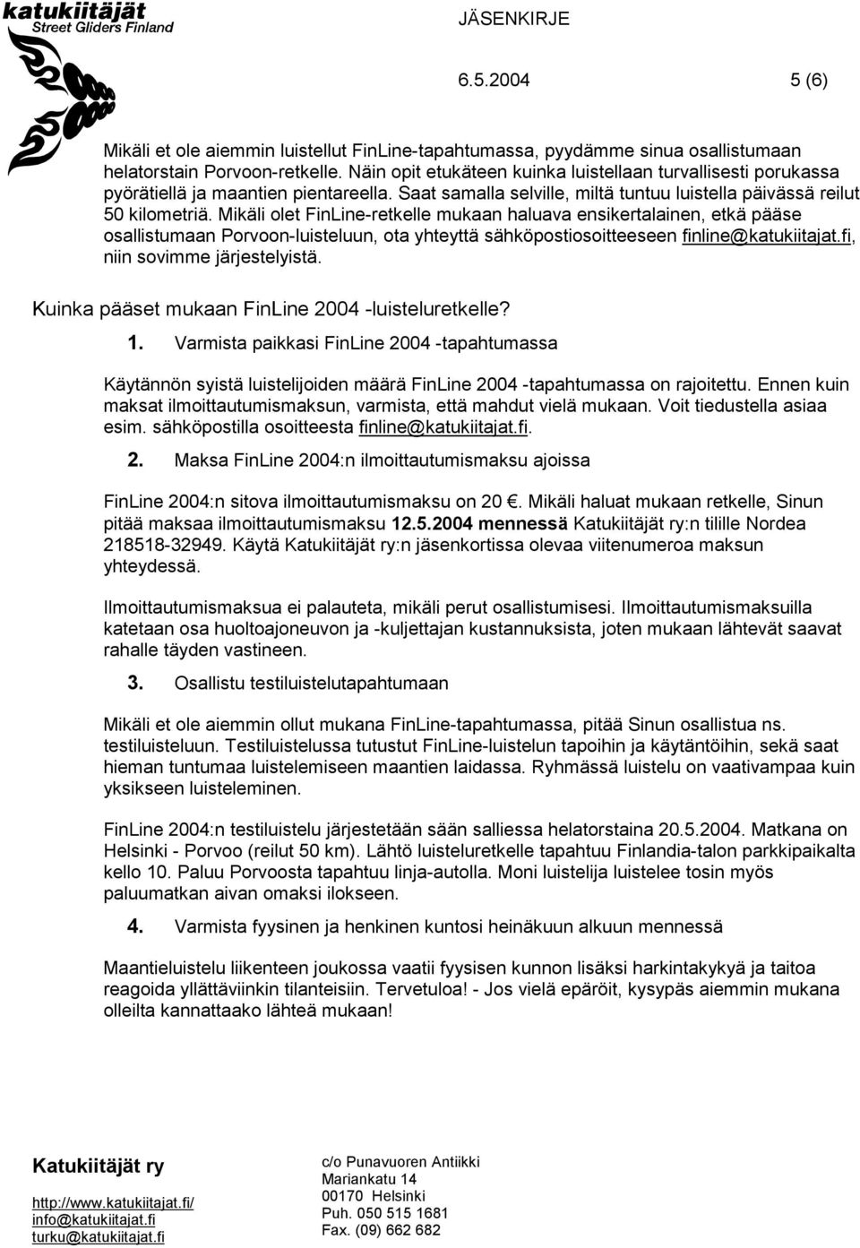 Mikäli olet FinLine-retkelle mukaan haluava ensikertalainen, etkä pääse osallistumaan Porvoon-luisteluun, ota yhteyttä sähköpostiosoitteeseen finline@katukiitajat.fi, niin sovimme järjestelyistä.