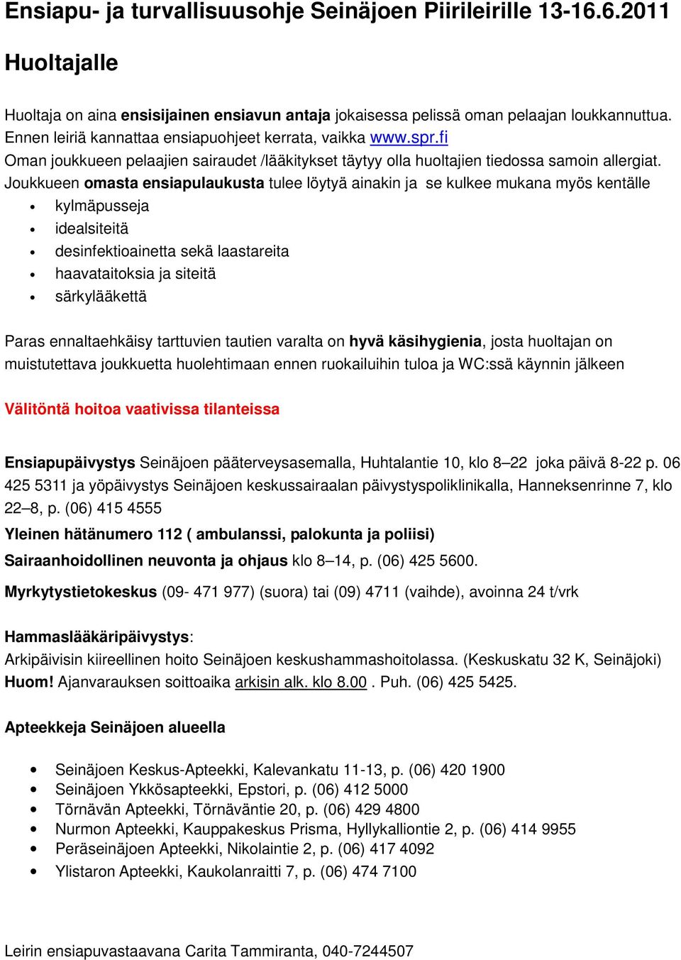 Joukkueen omasta ensiapulaukusta tulee löytyä ainakin ja se kulkee mukana myös kentälle kylmäpusseja idealsiteitä desinfektioainetta sekä laastareita haavataitoksia ja siteitä särkylääkettä Paras