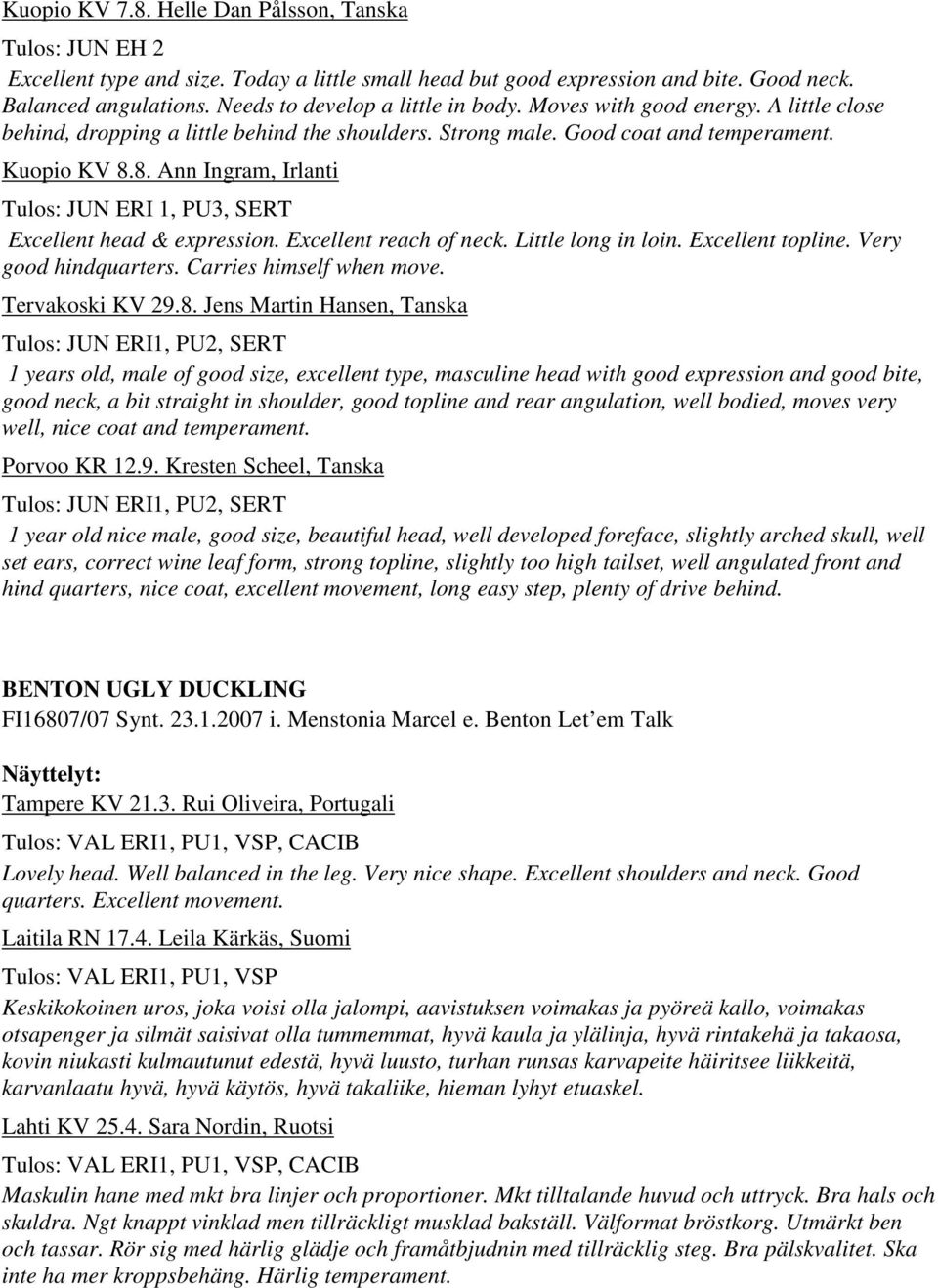 8. Ann Ingram, Irlanti Tulos: JUN ERI 1, PU3, SERT Excellent head & expression. Excellent reach of neck. Little long in loin. Excellent topline. Very good hindquarters. Carries himself when move.