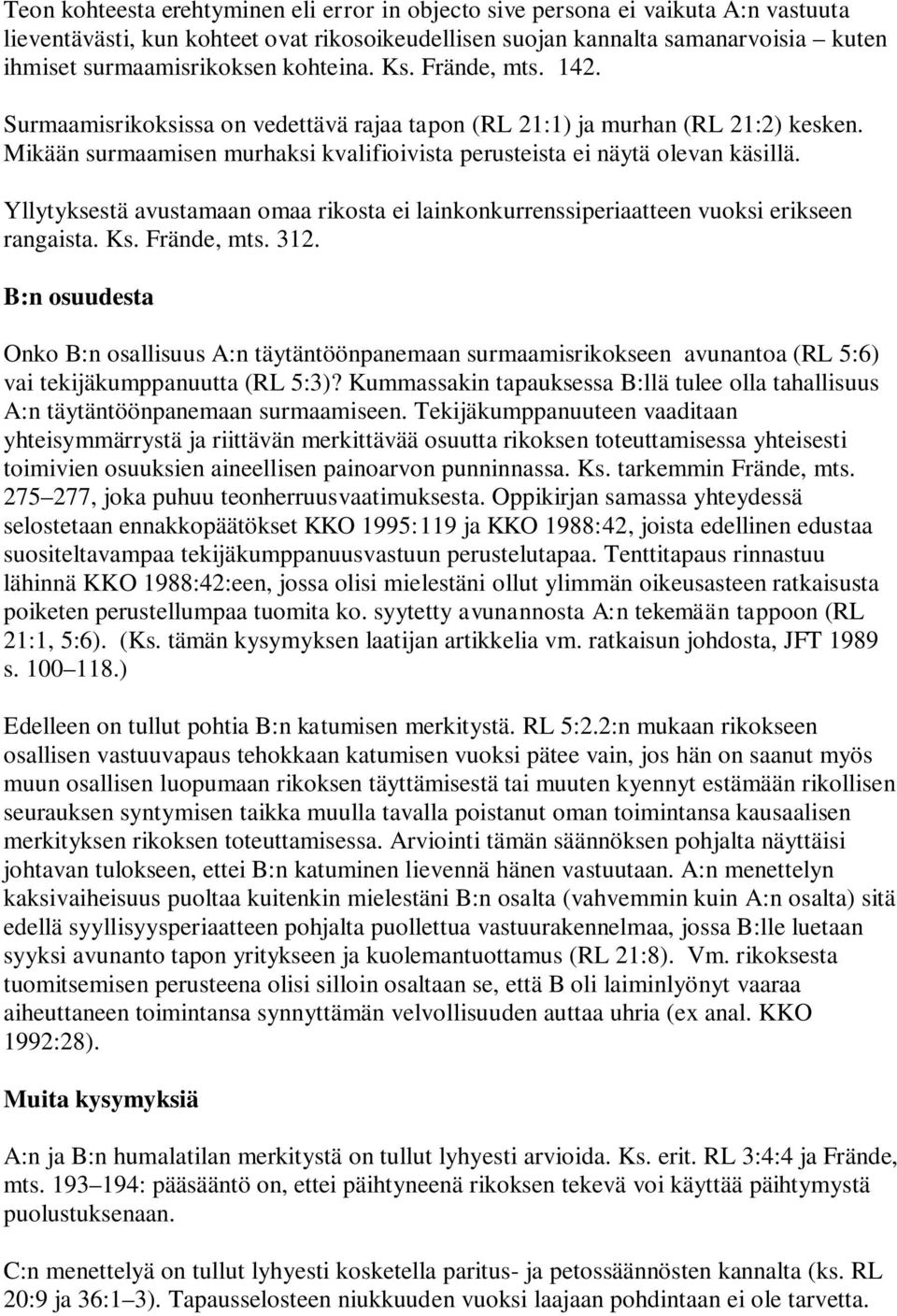 Yllytyksestä avustamaan omaa rikosta ei lainkonkurrenssiperiaatteen vuoksi erikseen rangaista. Ks. Frände, mts. 312.